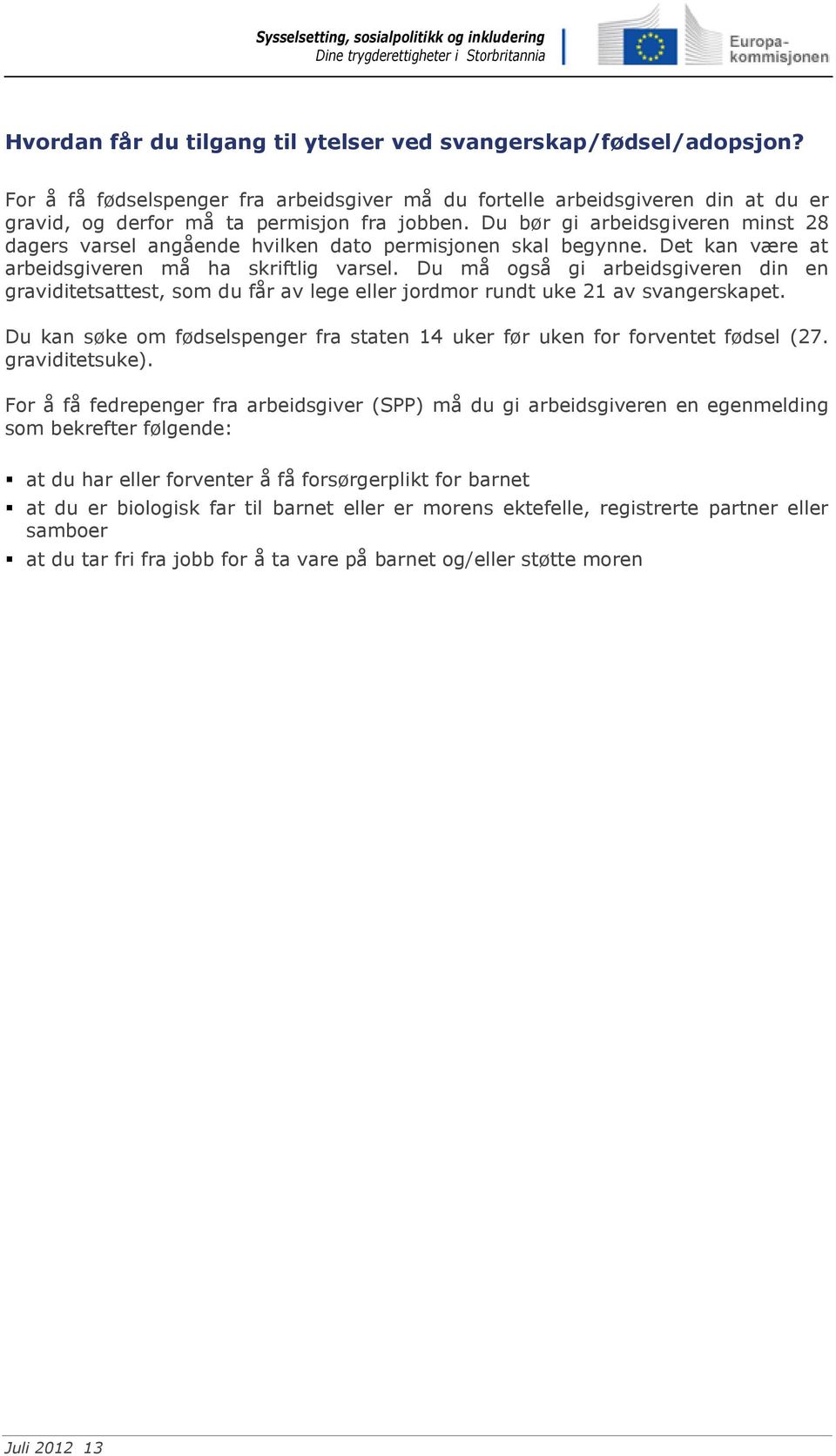 Du må også gi arbeidsgiveren din en graviditetsattest, som du får av lege eller jordmor rundt uke 21 av svangerskapet.