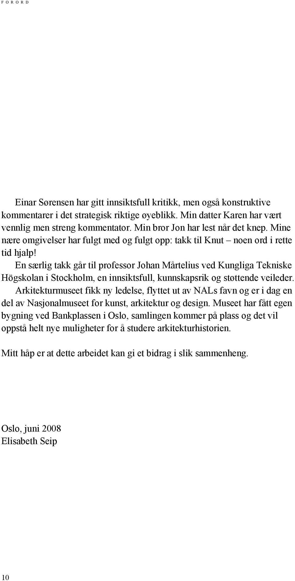 En særlig takk går til professor Johan Mårtelius ved Kungliga Tekniske Högskolan i Stockholm, en innsiktsfull, kunnskapsrik og støttende veileder.