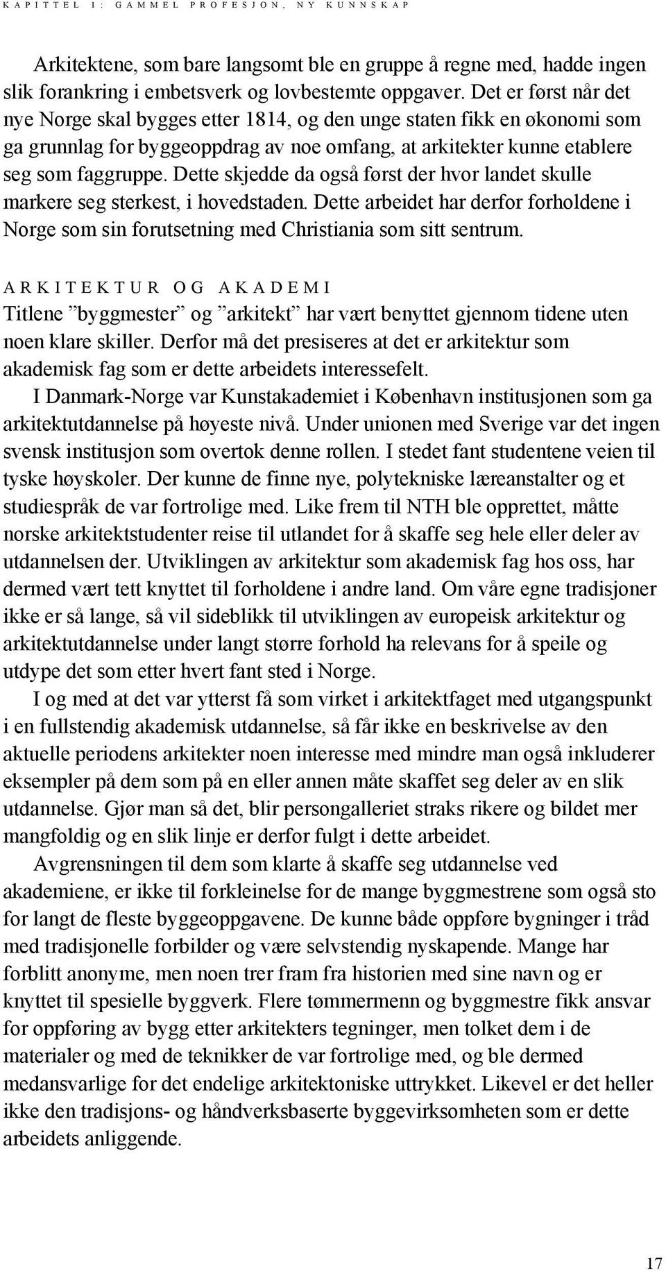 Dette skjedde da også først der hvor landet skulle markere seg sterkest, i hovedstaden. Dette arbeidet har derfor forholdene i Norge som sin forutsetning med Christiania som sitt sentrum.