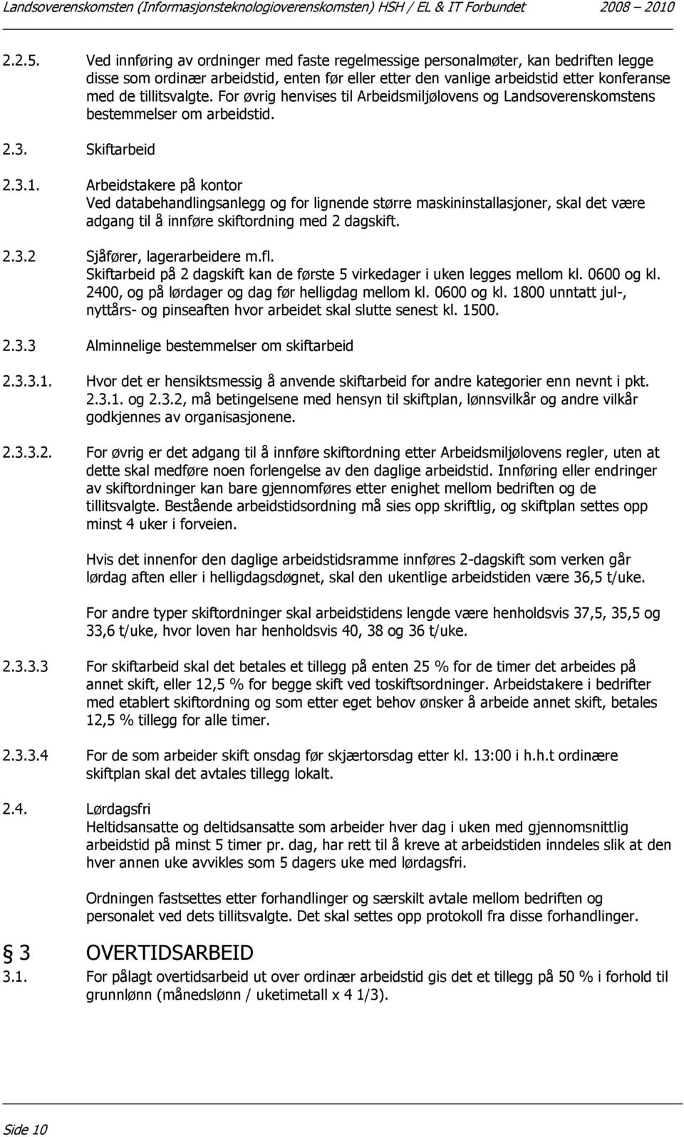 For øvrig henvises til Arbeidsmiljølovens og Landsoverenskomstens bestemmelser om arbeidstid. 2.3. Skiftarbeid 2.3.1.