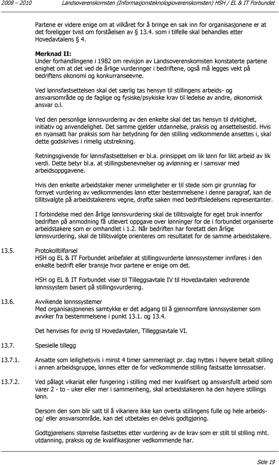 Merknad II: Under forhandlingene i 1982 om revisjon av Landsoverenskomsten konstaterte partene enighet om at det ved de årlige vurderinger i bedriftene, også må legges vekt på bedriftens økonomi og