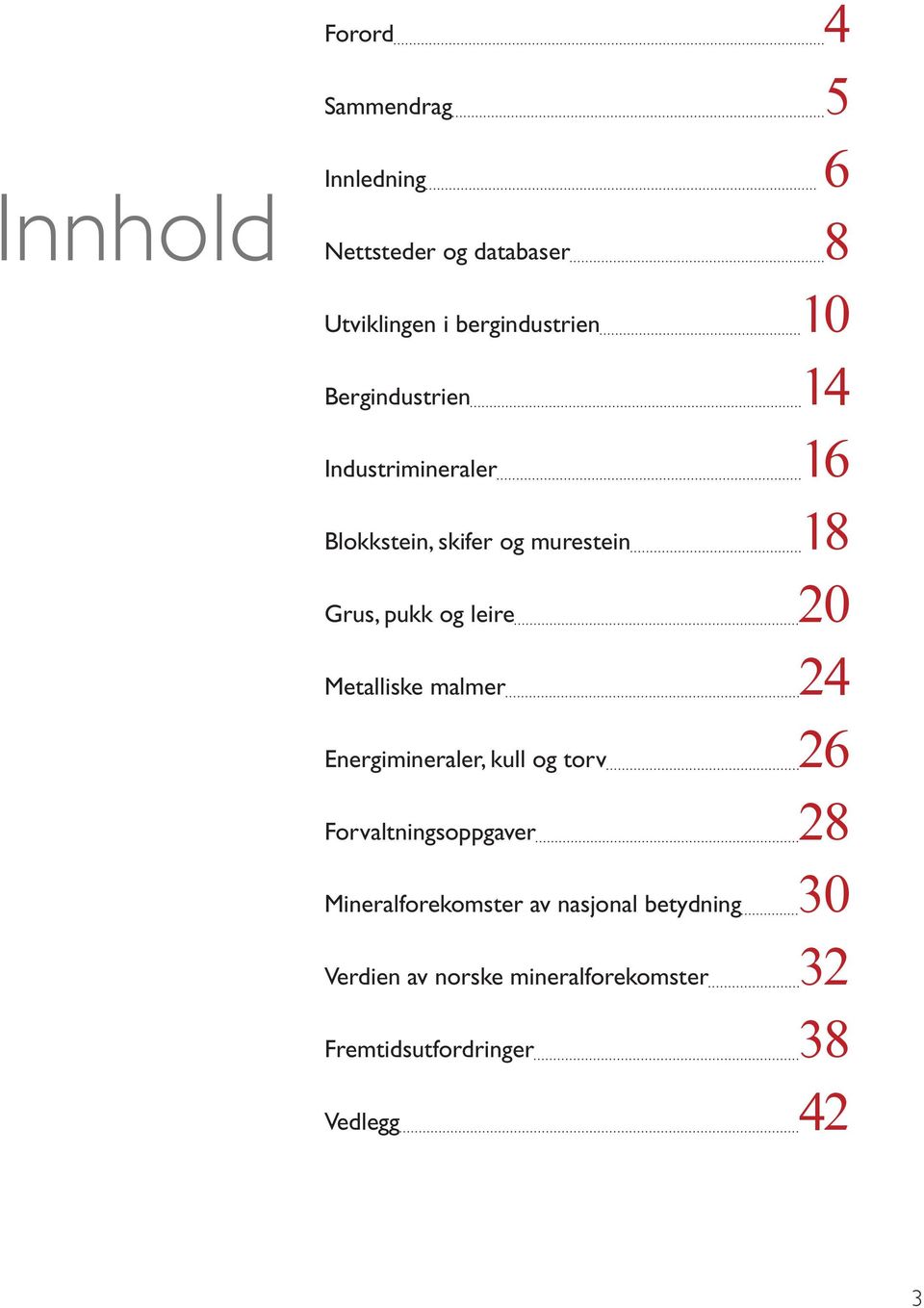 20 Metalliske malmer 24 Energimineraler, kull og torv 26 Forvaltningsoppgaver 28