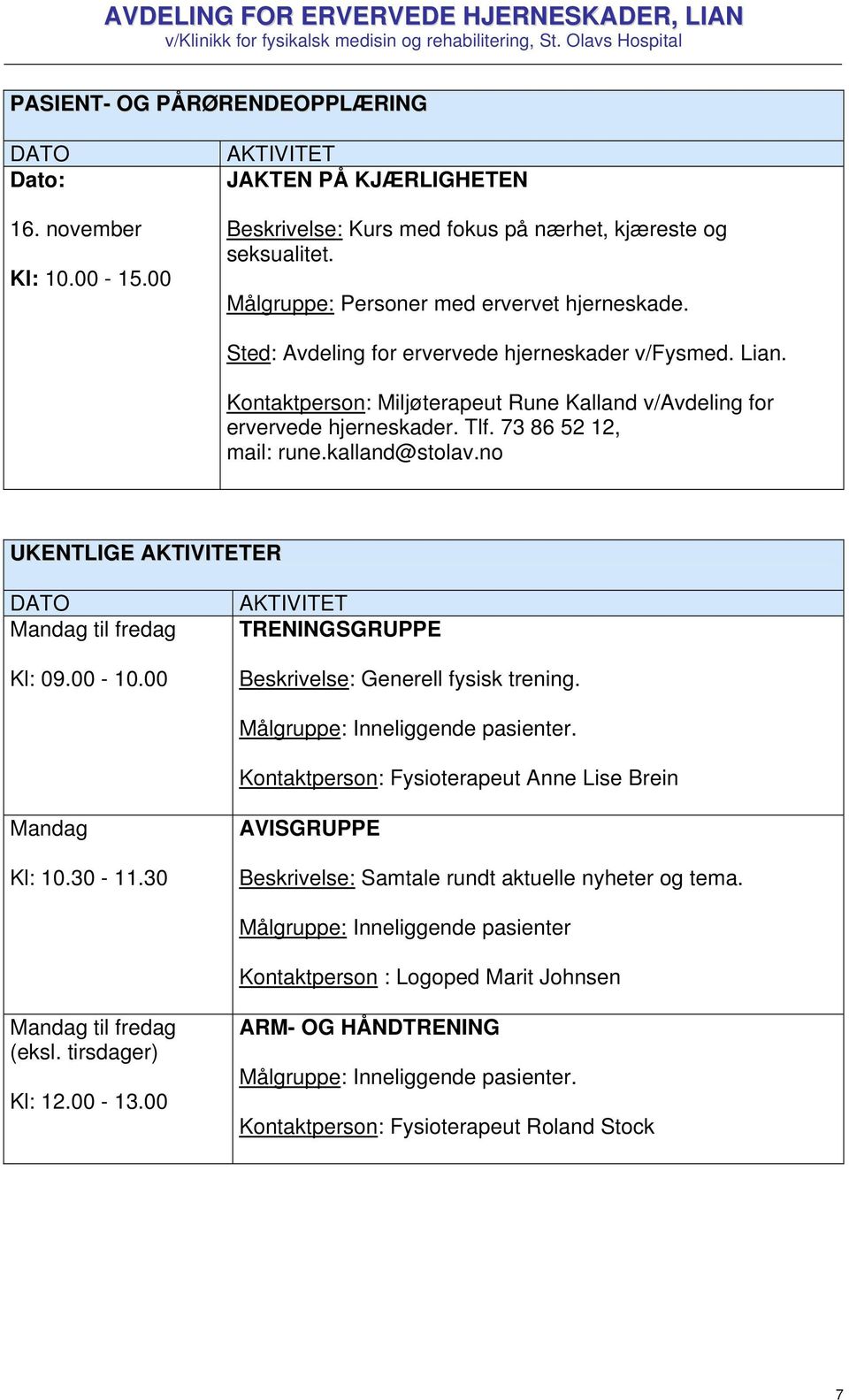 00 TRENINGSGRUPPE Beskrivelse: Generell fysisk trening. Målgruppe: Inneliggende pasienter. Kontaktperson: Fysioterapeut Anne Lise Brein Mandag Kl: 10.30-11.