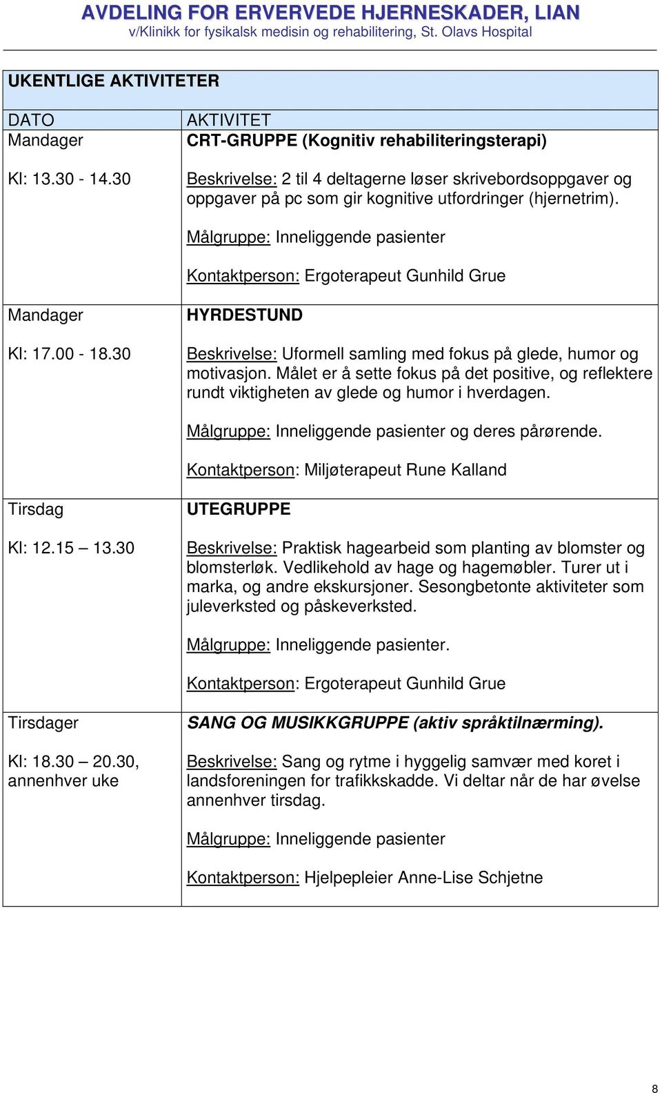 Målgruppe: Inneliggende pasienter Kontaktperson: Ergoterapeut Gunhild Grue Mandager Kl: 17.00-18.30 HYRDESTUND Beskrivelse: Uformell samling med fokus på glede, humor og motivasjon.