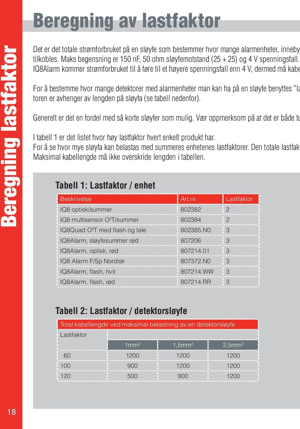 IQ8Alarm kommer strømforbruket til å føre til et høyere spenningsfall enn V, dermed må kabe For å bestemme hvor mange detektorer med alarmenheter man kan ha på en sløyfe benyttes la toren er avhenger