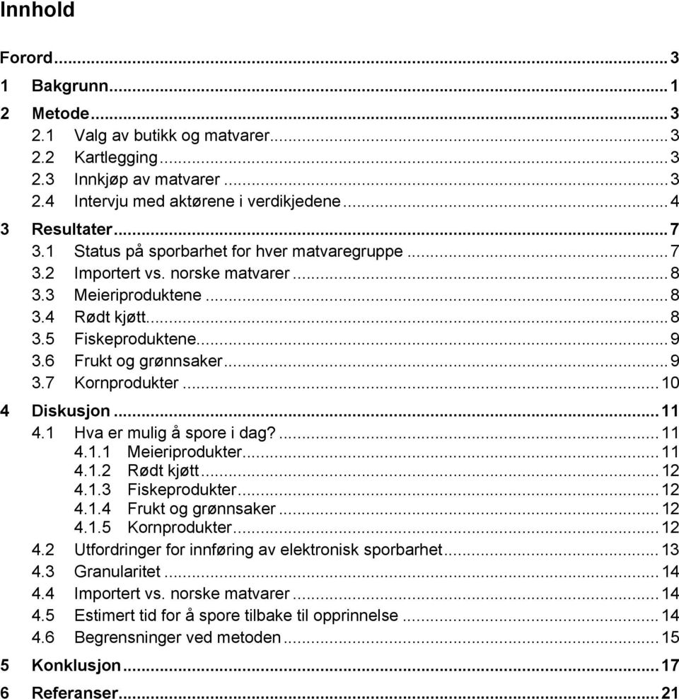 ..10 4 Diskusjon...11 4.1 Hva er mulig å spore i dag?...11 4.1.1 Meieriprodukter...11 4.1.2 Rødt kjøtt...12 4.1.3 Fiskeprodukter...12 4.1.4 Frukt og grønnsaker...12 4.1.5 Kornprodukter...12 4.2 Utfordringer for innføring av elektronisk sporbarhet.