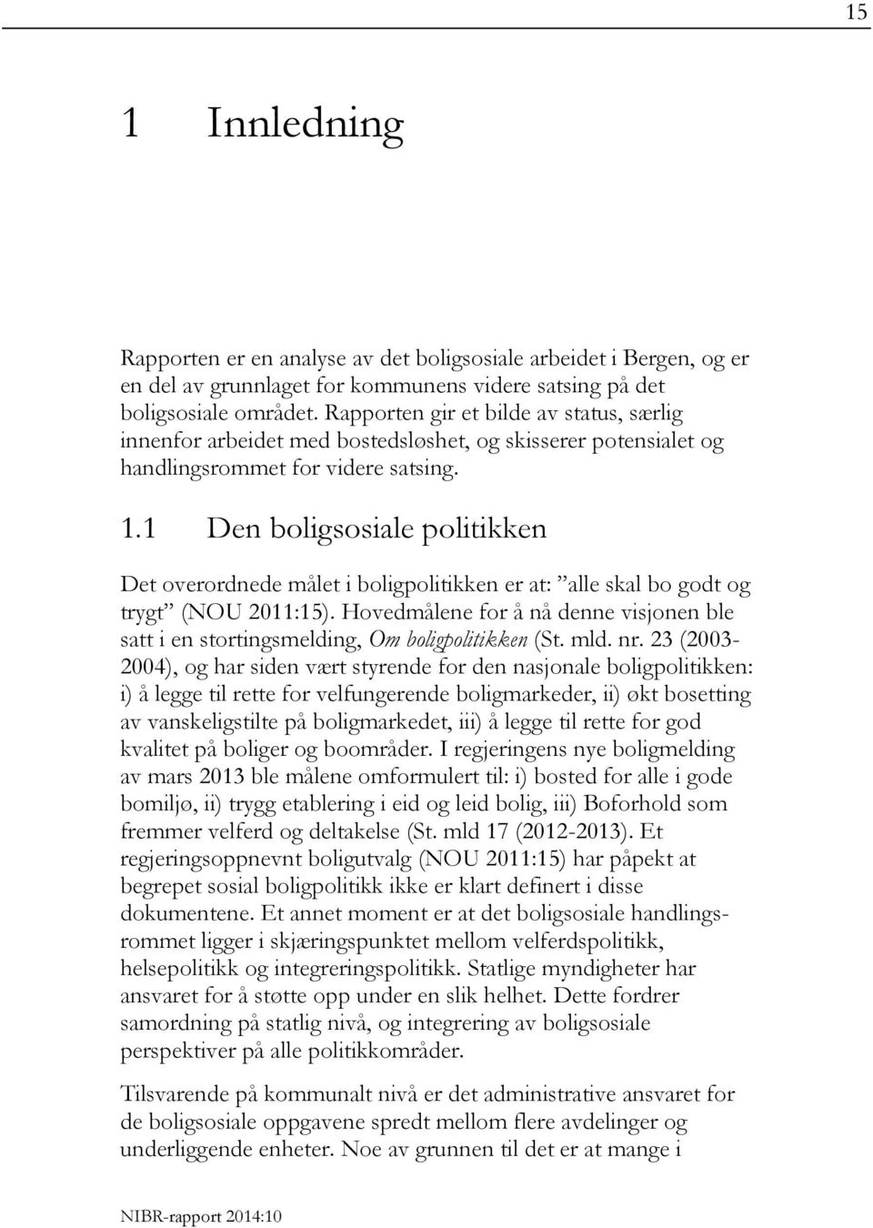 1 Den boligsosiale politikken Det overordnede målet i boligpolitikken er at: alle skal bo godt og trygt (NOU 2011:15).