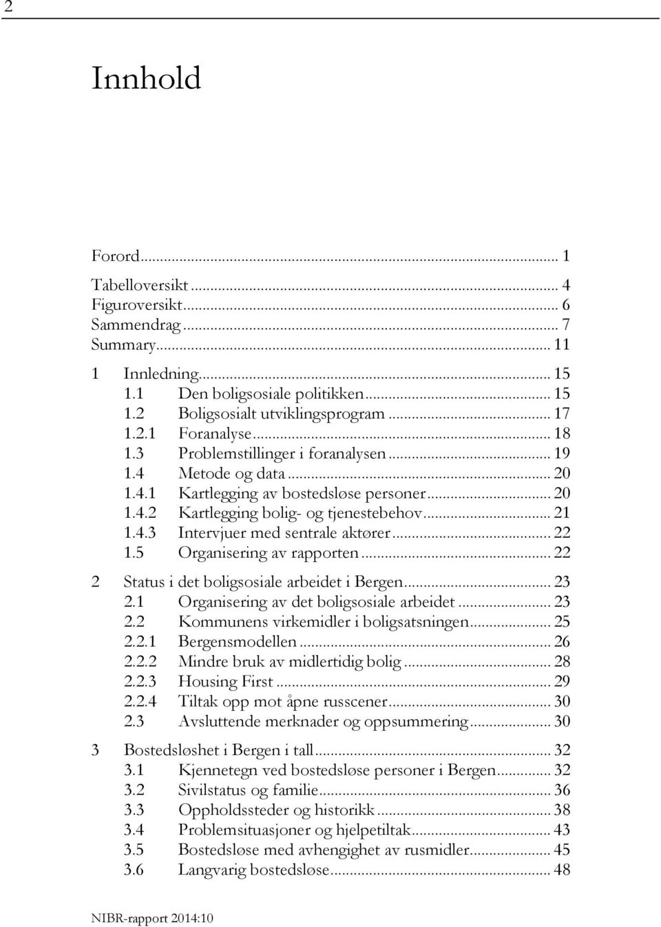 .. 22 1.5 Organisering av rapporten... 22 2 Status i det boligsosiale arbeidet i Bergen... 23 2.1 Organisering av det boligsosiale arbeidet... 23 2.2 Kommunens virkemidler i boligsatsningen... 25 2.2.1 Bergensmodellen.