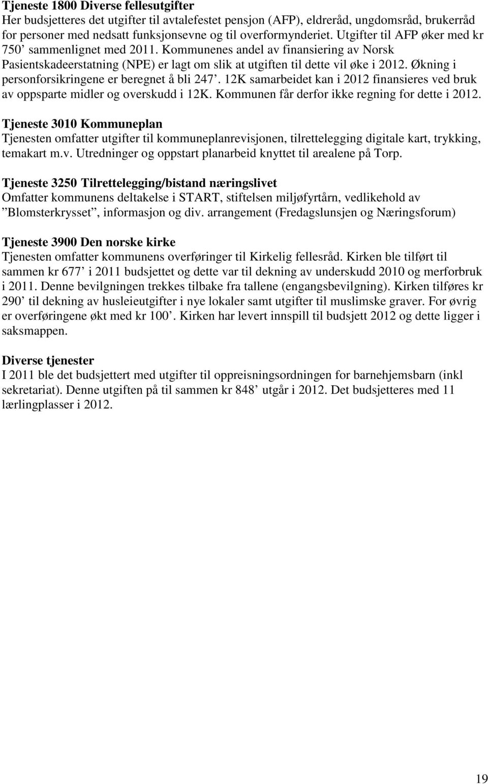 Økning i personforsikringene er beregnet å bli 247. 12K samarbeidet kan i 2012 finansieres ved bruk av oppsparte midler og overskudd i 12K. Kommunen får derfor ikke regning for dette i 2012.