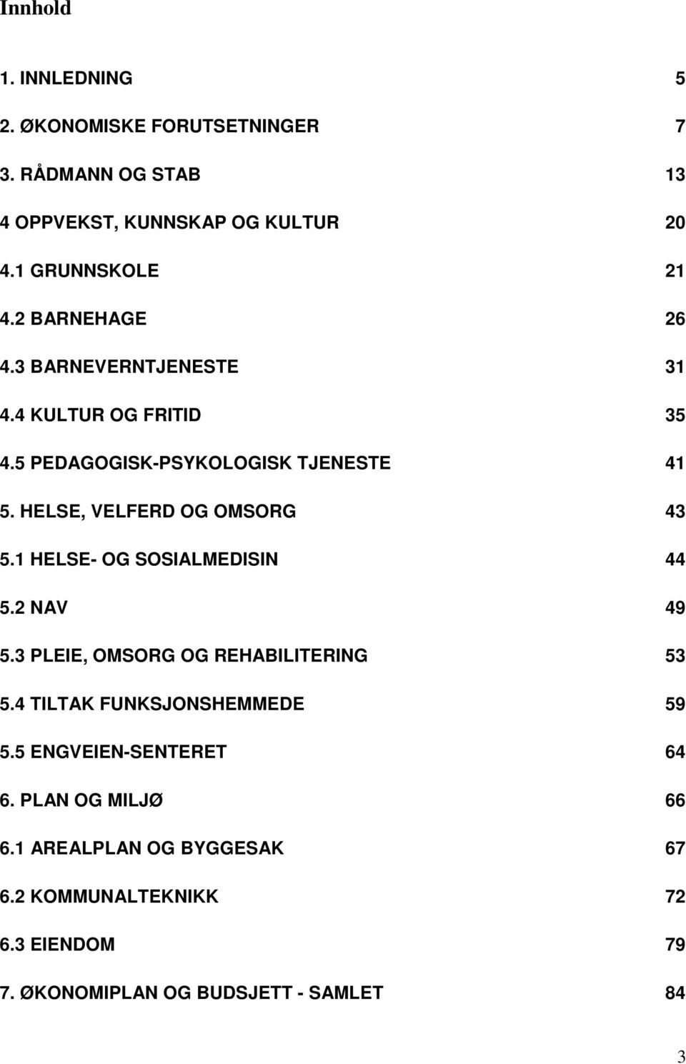 HELSE, VELFERD OG OMSORG 43 5.1 HELSE- OG SOSIALMEDISIN 44 5.2 NAV 49 5.3 PLEIE, OMSORG OG REHABILITERING 53 5.