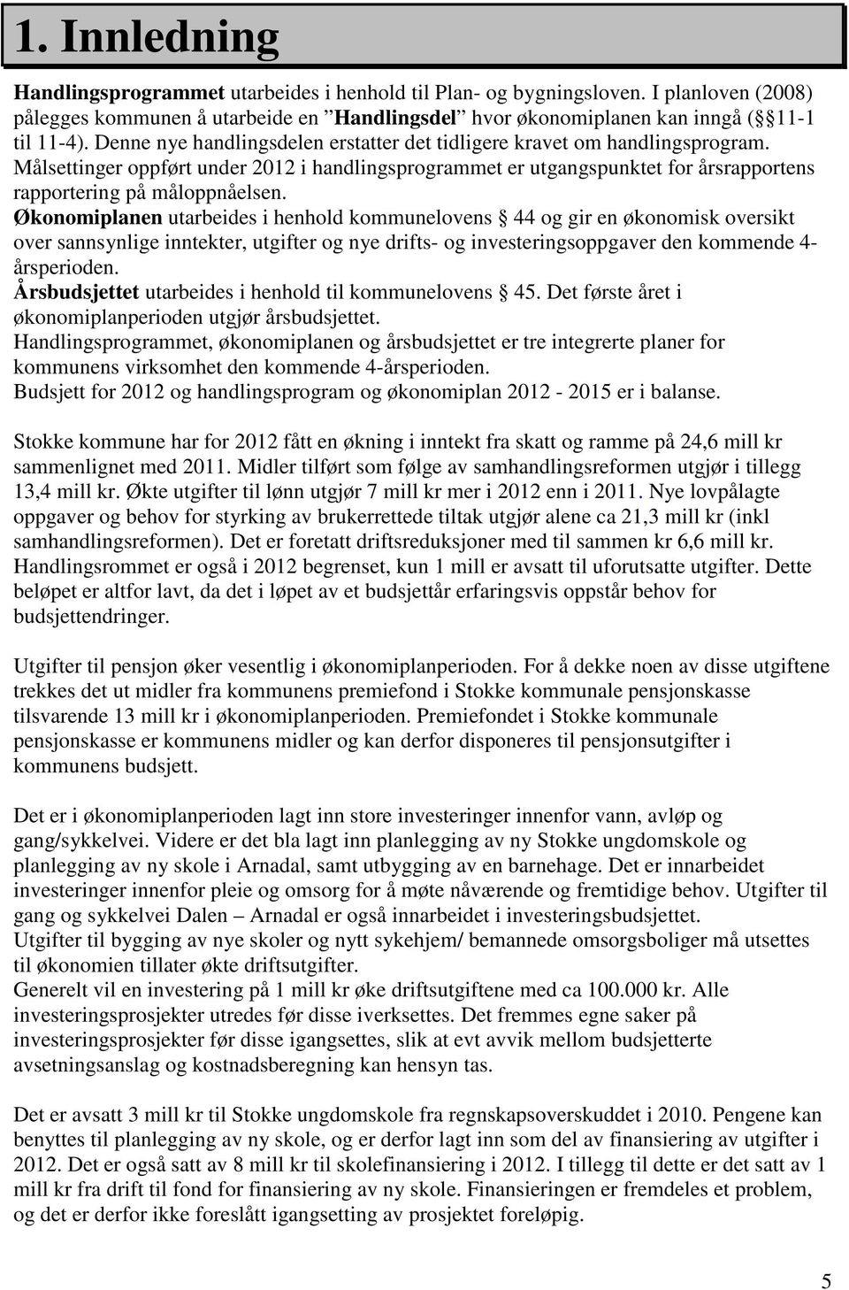 Økonomiplanen utarbeides i henhold kommunelovens 44 og gir en økonomisk oversikt over sannsynlige inntekter, utgifter og nye drifts- og investeringsoppgaver den kommende 4- årsperioden.