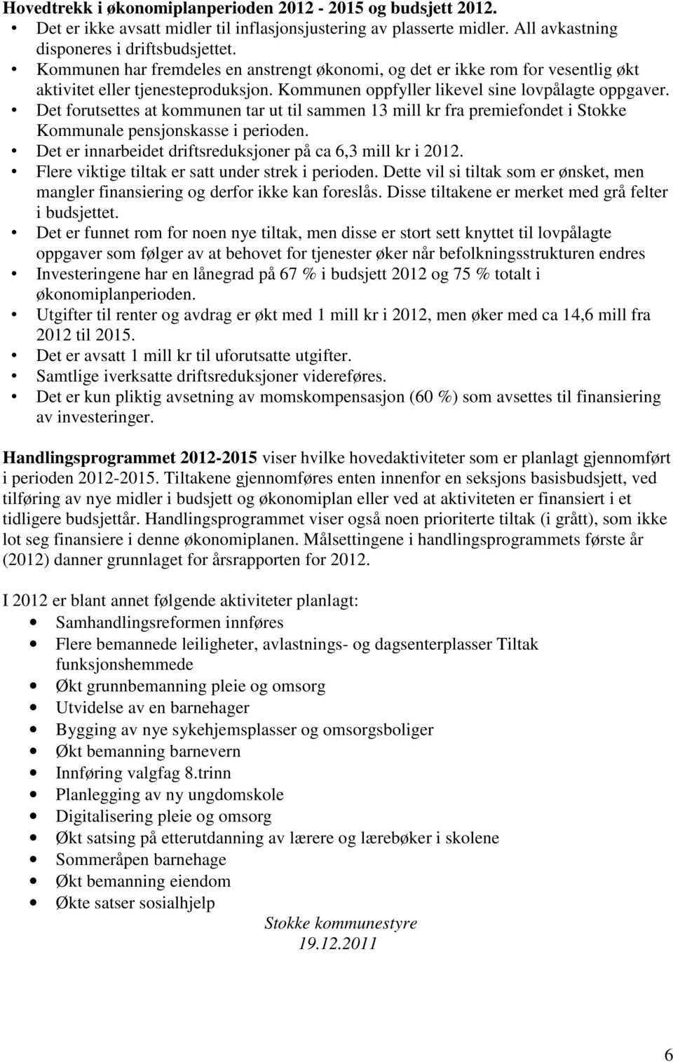 Det forutsettes at kommunen tar ut til sammen 13 mill kr fra premiefondet i Stokke Kommunale pensjonskasse i perioden. Det er innarbeidet driftsreduksjoner på ca 6,3 mill kr i 2012.