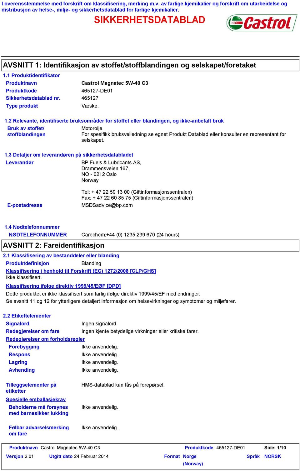 2 Relevante, identifiserte bruksområder for stoffet eller blandingen, og ikkeanbefalt bruk Bruk av stoffet/ stoffblandingen Motorolje For spesifikk bruksveiledning se egnet Produkt Datablad eller