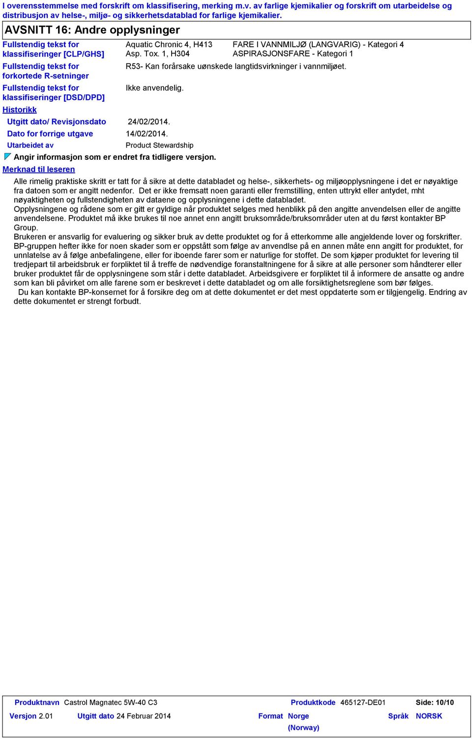 Revisjonsdato Dato for forrige utgave Utarbeidet av Merknad til leseren Aquatic Chronic 4, H413 FARE I VANNMILJØ (LANGVARIG) Kategori 4 Asp. Tox.