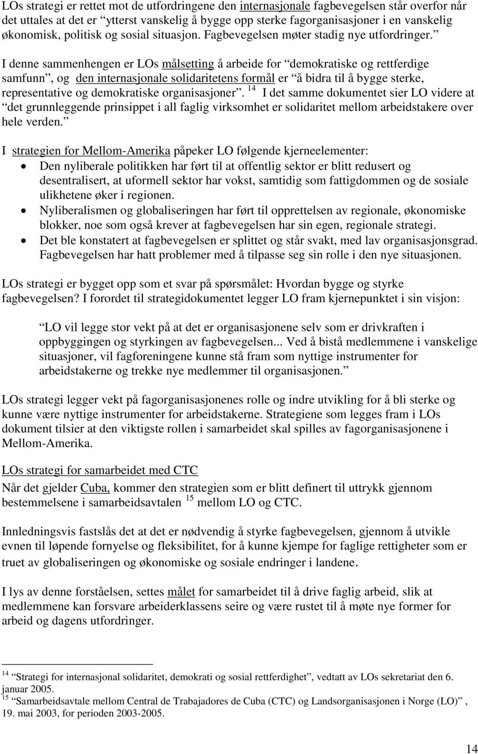 I denne sammenhengen er LOs målsetting å arbeide for demokratiske og rettferdige samfunn, og den internasjonale solidaritetens formål er å bidra til å bygge sterke, representative og demokratiske