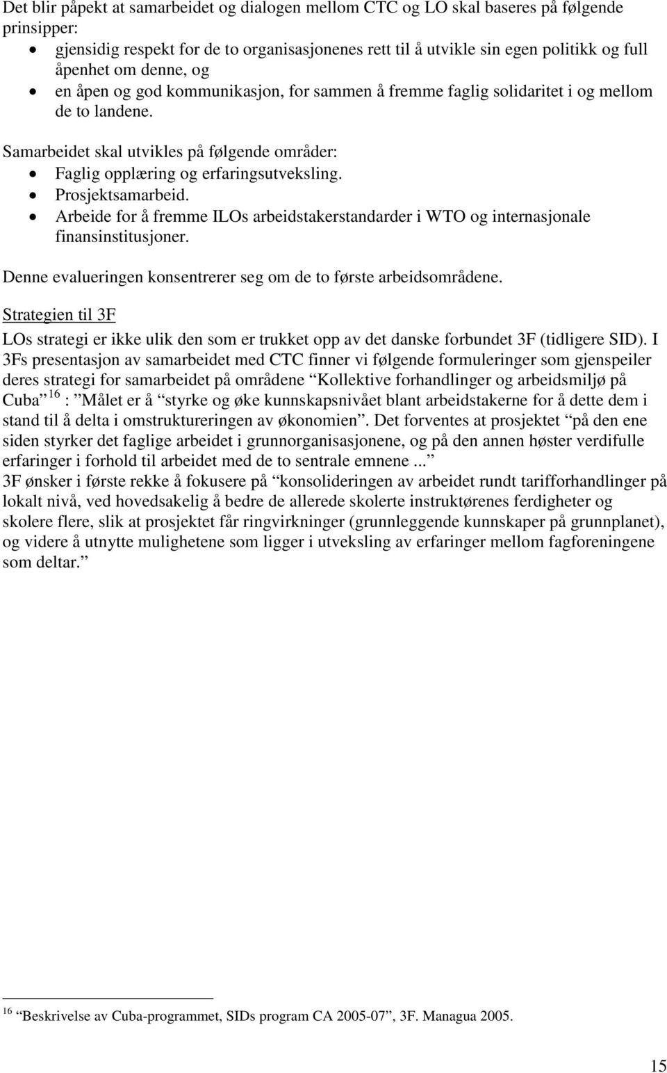 Prosjektsamarbeid. Arbeide for å fremme ILOs arbeidstakerstandarder i WTO og internasjonale finansinstitusjoner. Denne evalueringen konsentrerer seg om de to første arbeidsområdene.