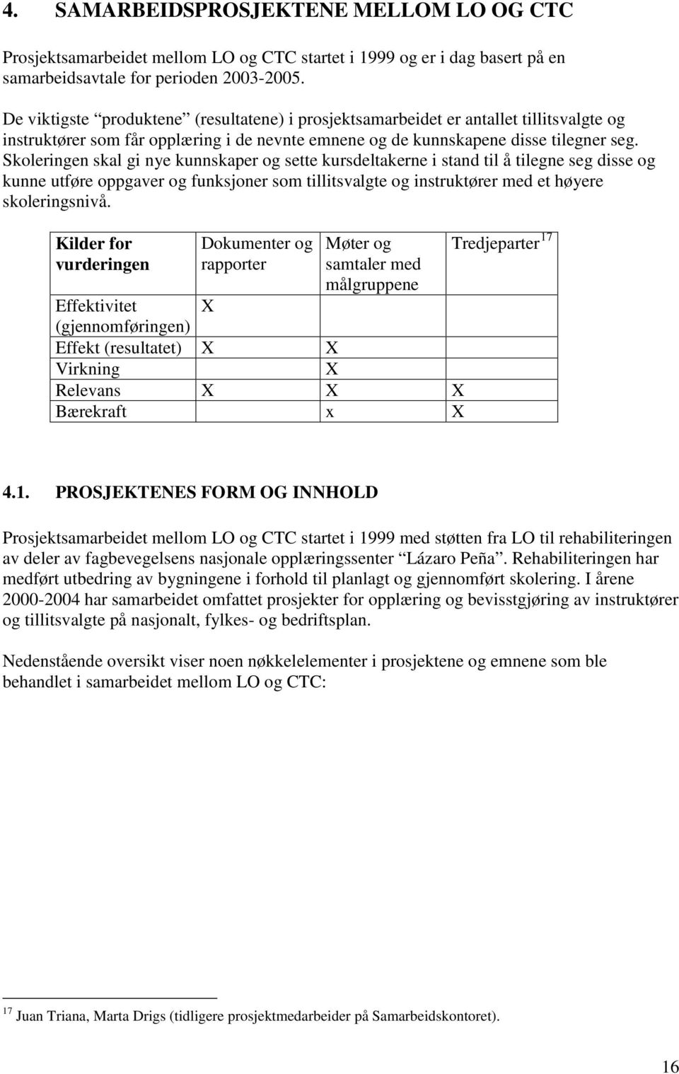 Skoleringen skal gi nye kunnskaper og sette kursdeltakerne i stand til å tilegne seg disse og kunne utføre oppgaver og funksjoner som tillitsvalgte og instruktører med et høyere skoleringsnivå.