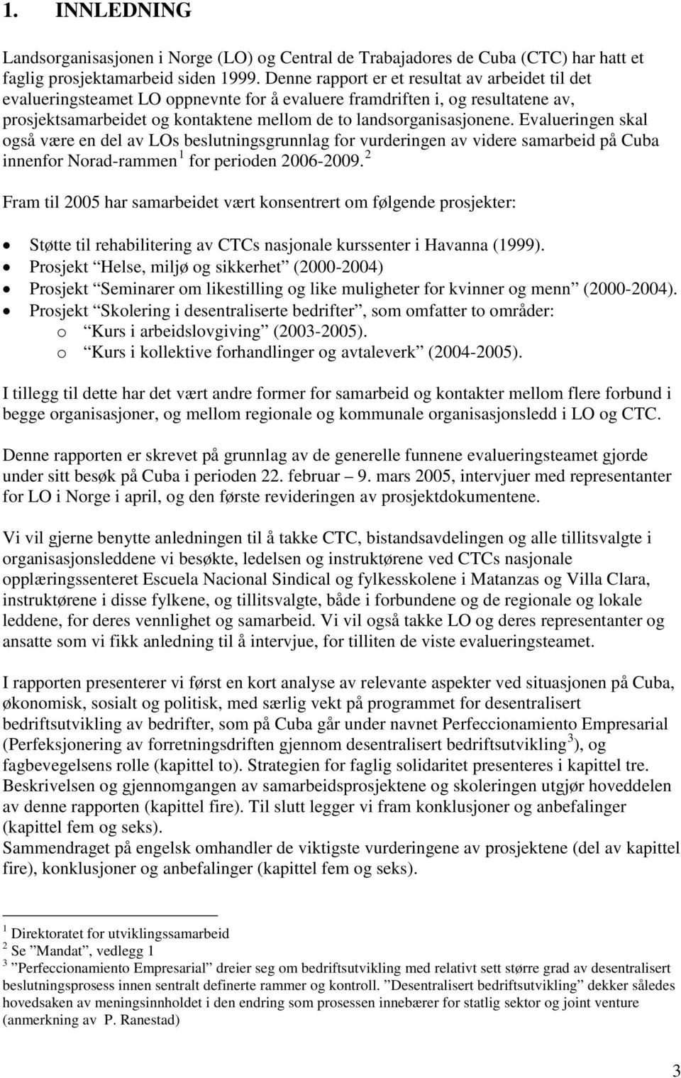 Evalueringen skal også være en del av LOs beslutningsgrunnlag for vurderingen av videre samarbeid på Cuba innenfor Norad-rammen 1 for perioden 2006-2009.