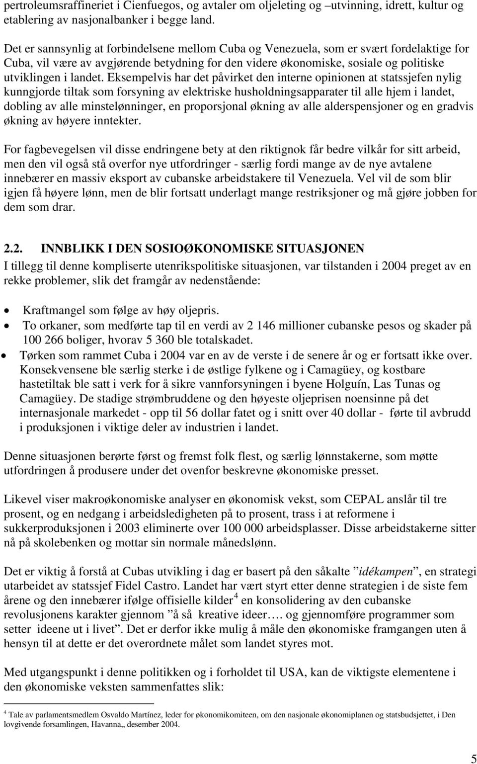 Eksempelvis har det påvirket den interne opinionen at statssjefen nylig kunngjorde tiltak som forsyning av elektriske husholdningsapparater til alle hjem i landet, dobling av alle minstelønninger, en