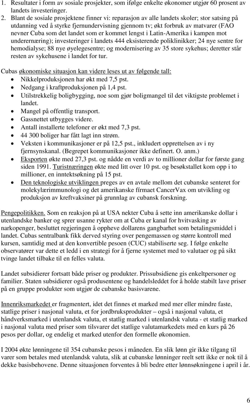 som er kommet lengst i Latin-Amerika i kampen mot underernæring); investeringer i landets 444 eksisterende poliklinikker; 24 nye sentre for hemodialyse; 88 nye øyelegesentre; og modernisering av 35