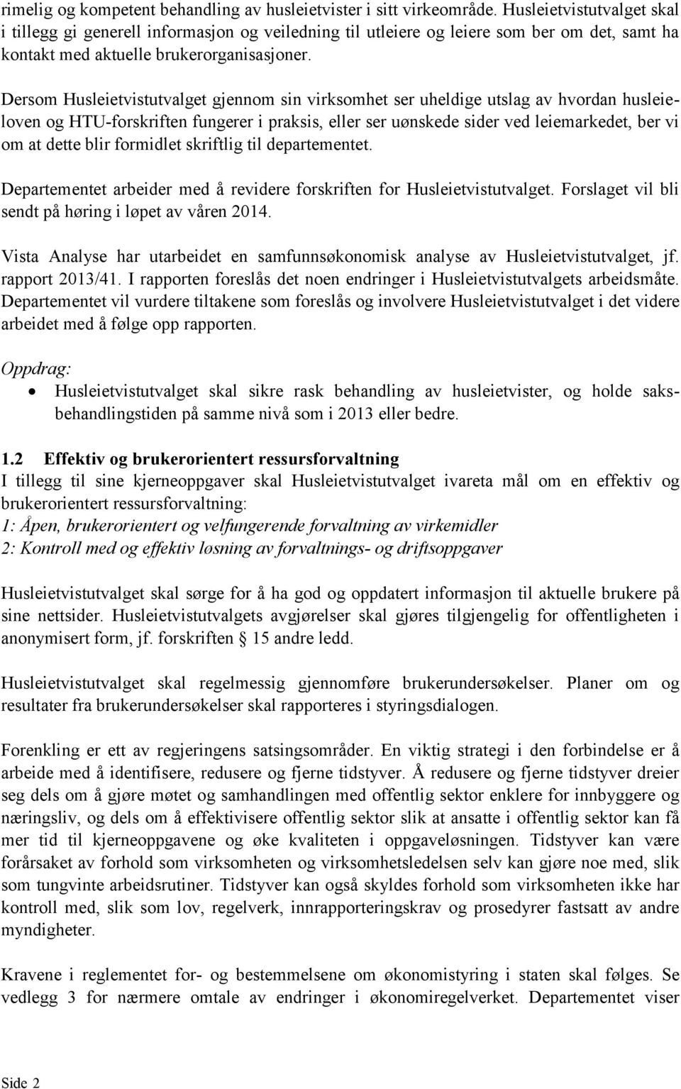 Dersom Husleietvistutvalget gjennom sin virksomhet ser uheldige utslag av hvordan husleieloven og HTU-forskriften fungerer i praksis, eller ser uønskede sider ved leiemarkedet, ber vi om at dette