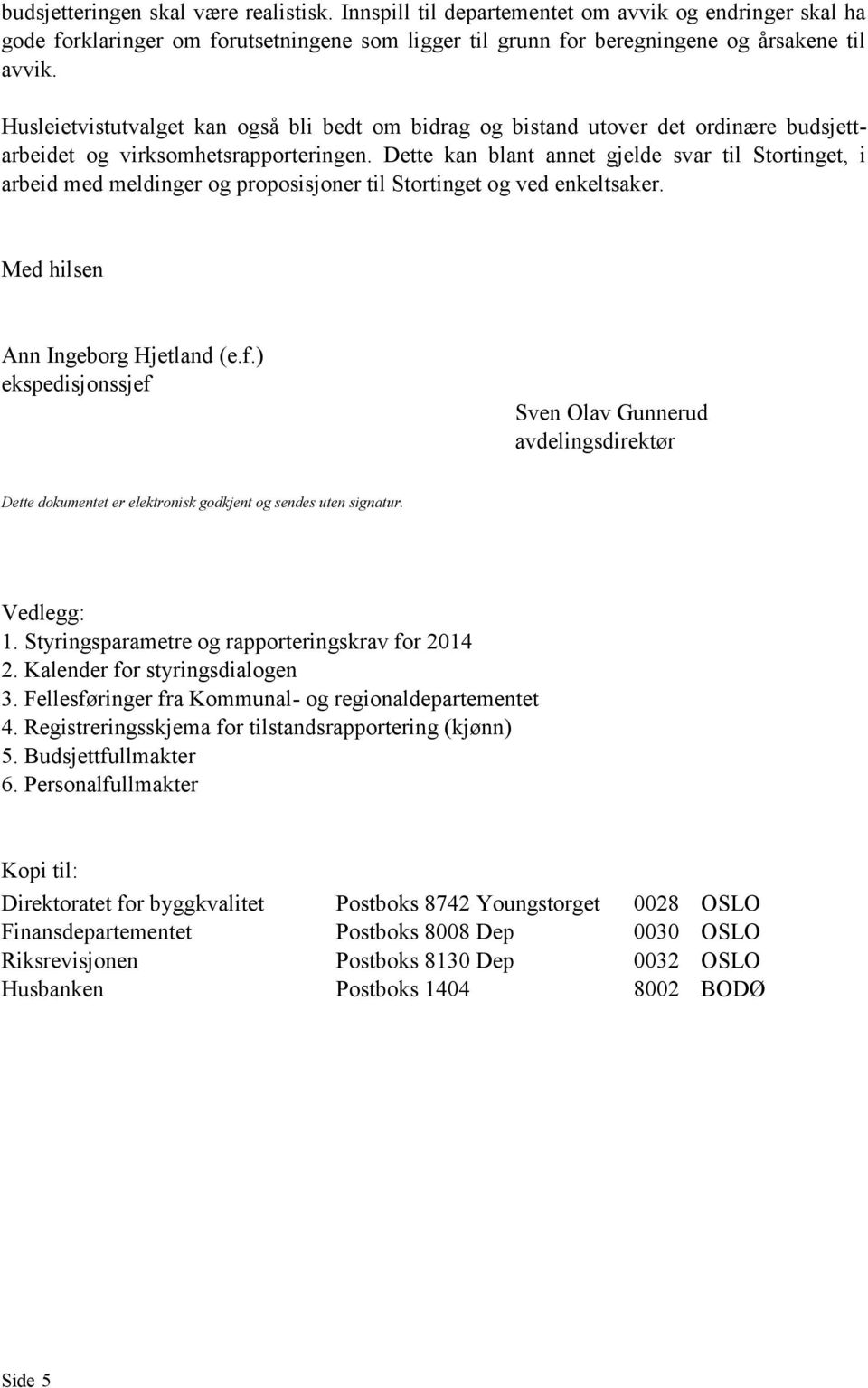 Dette kan blant annet gjelde svar til Stortinget, i arbeid med meldinger og proposisjoner til Stortinget og ved enkeltsaker. Med hilsen Ann Ingeborg Hjetland (e.f.