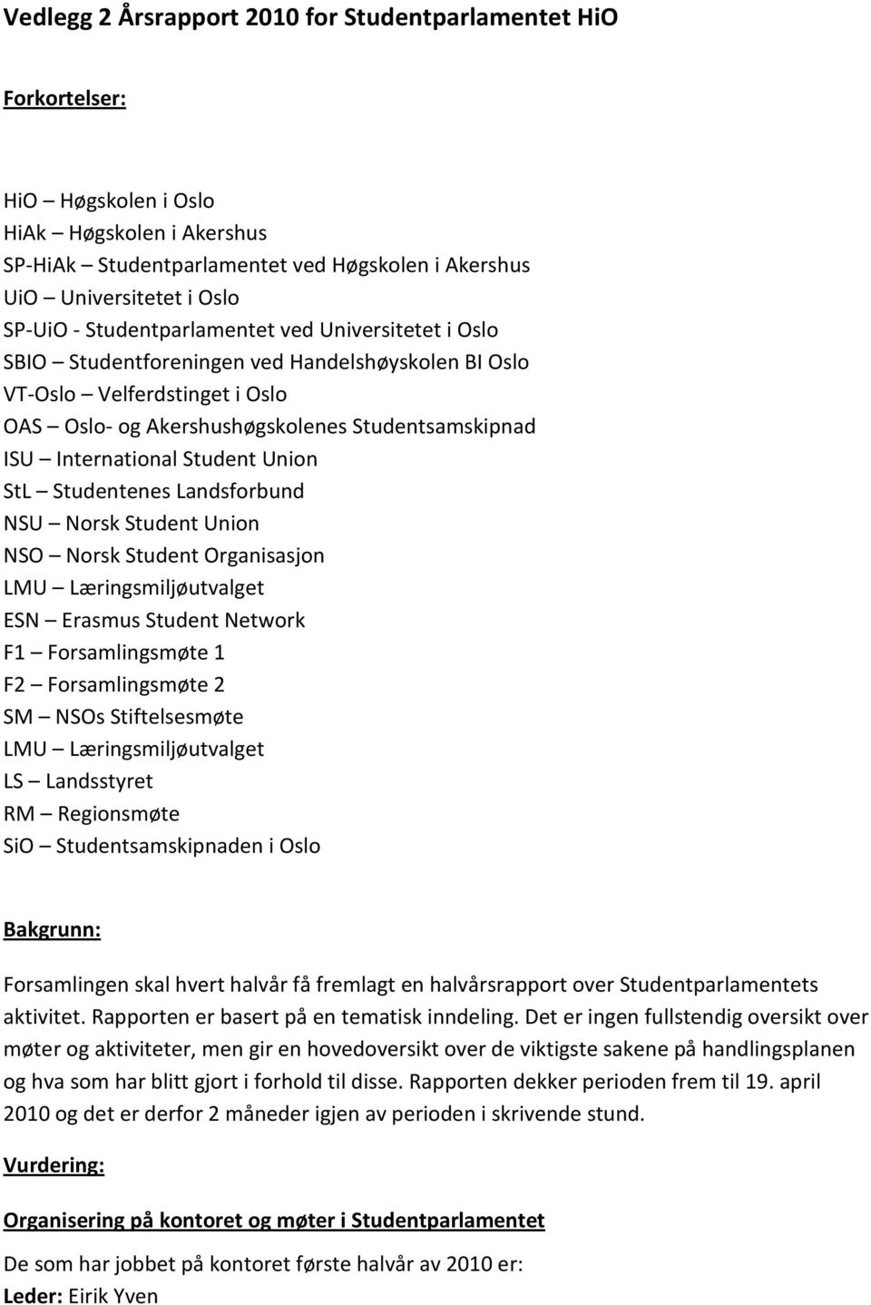 Student Union StL Studentenes Landsforbund NSU Norsk Student Union NSO Norsk Student Organisasjon LMU Læringsmiljøutvalget ESN Erasmus Student Network F1 Forsamlingsmøte 1 F2 Forsamlingsmøte 2 SM