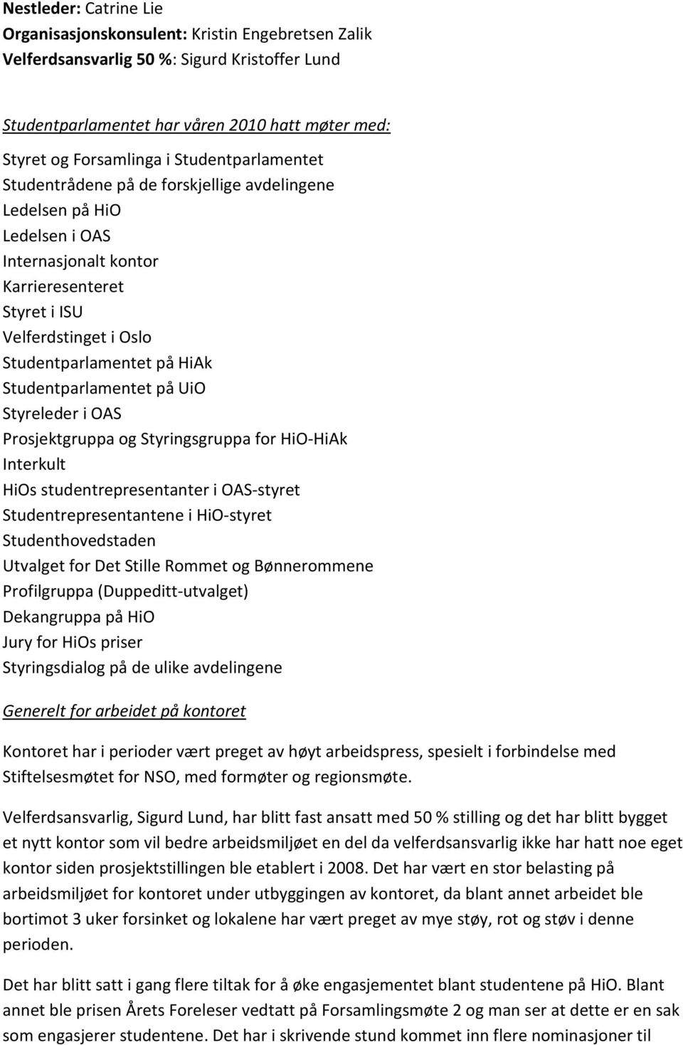 Studentparlamentet på UiO Styreleder i OAS Prosjektgruppa og Styringsgruppa for HiO-HiAk Interkult HiOs studentrepresentanter i OAS-styret Studentrepresentantene i HiO-styret Studenthovedstaden