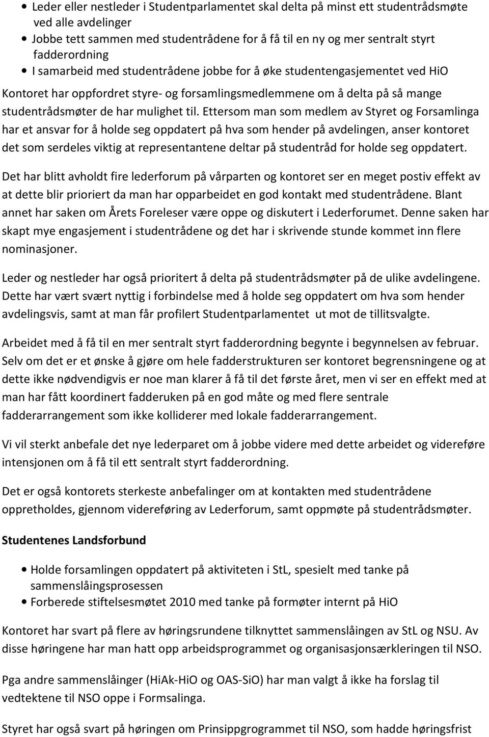 Ettersom man som medlem av Styret og Forsamlinga har et ansvar for å holde seg oppdatert på hva som hender på avdelingen, anser kontoret det som serdeles viktig at representantene deltar på