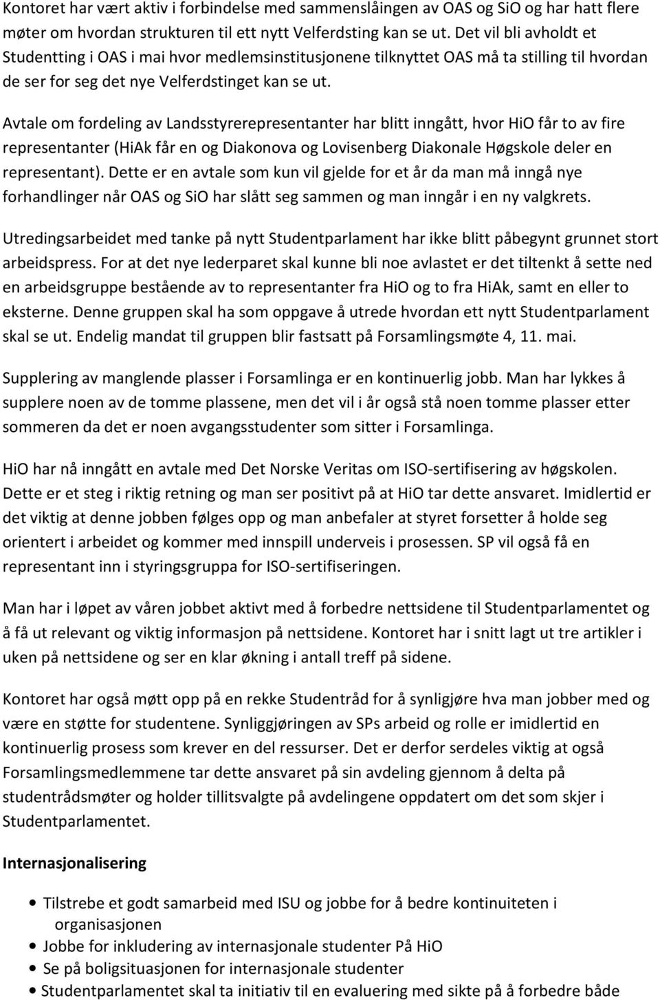 Avtale om fordeling av Landsstyrerepresentanter har blitt inngått, hvor HiO får to av fire representanter (HiAk får en og Diakonova og Lovisenberg Diakonale Høgskole deler en representant).