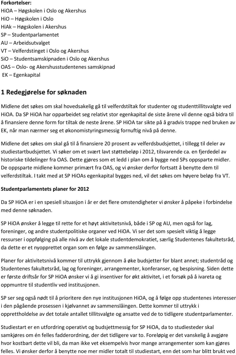 studenttillitsvalgte ved HiOA. Da SP HiOA har opparbeidet seg relativt stor egenkapital de siste årene vil denne også bidra til å finansiere denne form for tiltak de neste årene.