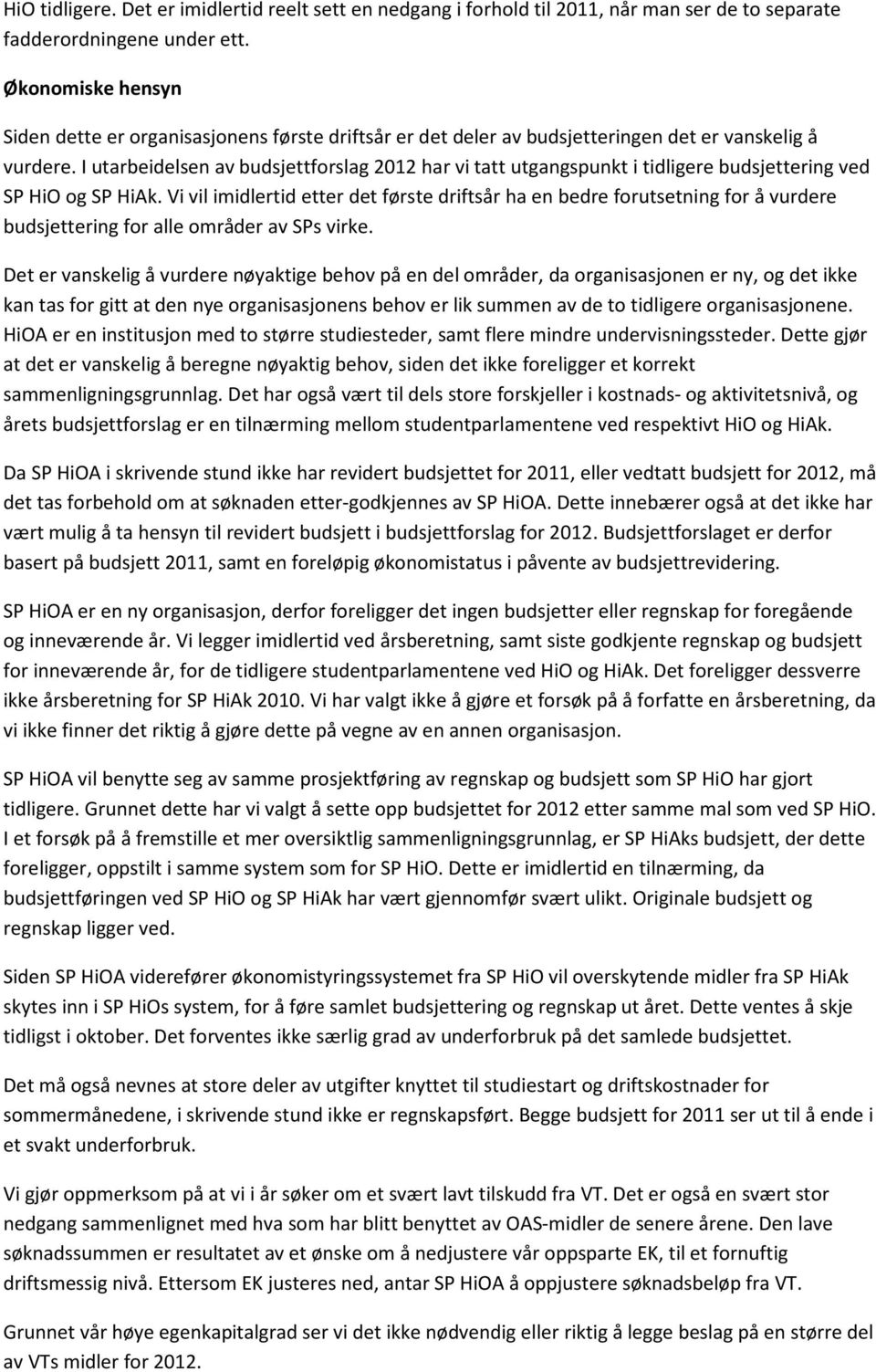 I utarbeidelsen av budsjettforslag 2012 har vi tatt utgangspunkt i tidligere budsjettering ved SP HiO og SP HiAk.