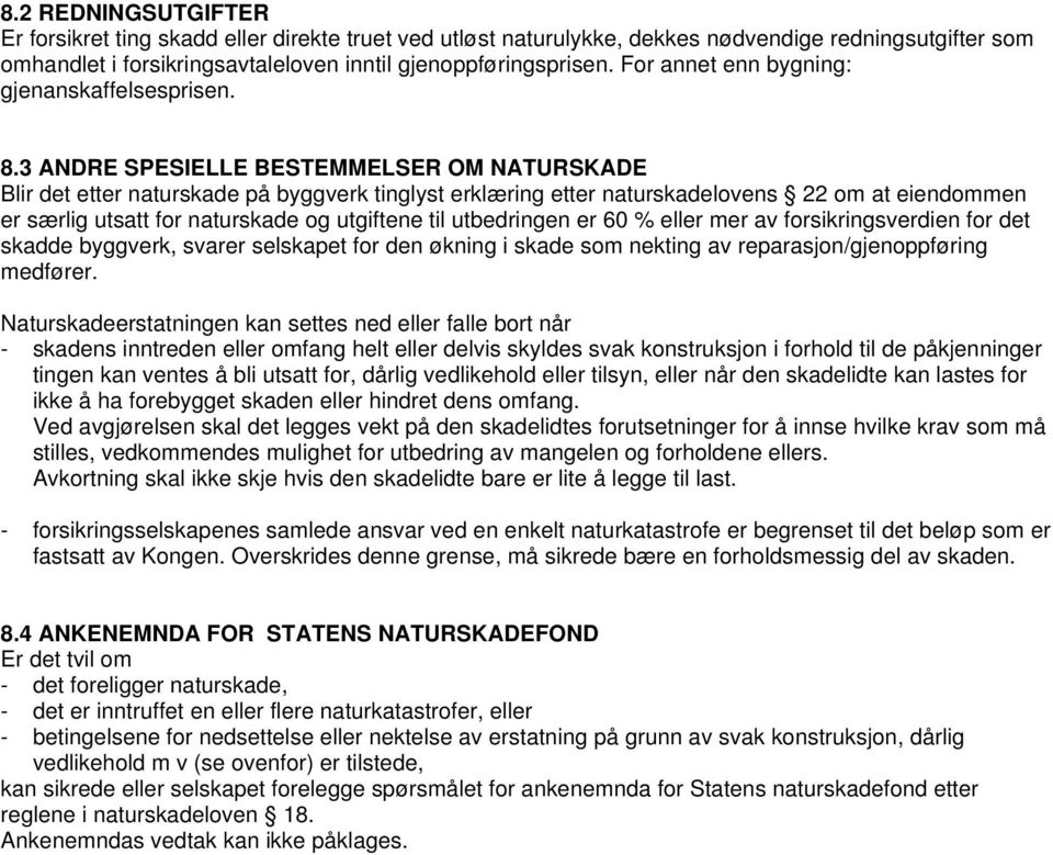 3 ANDRE SPESIELLE BESTEMMELSER OM NATURSKADE Blir det etter naturskade på byggverk tinglyst erklæring etter naturskadelovens 22 om at eiendommen er særlig utsatt for naturskade og utgiftene til