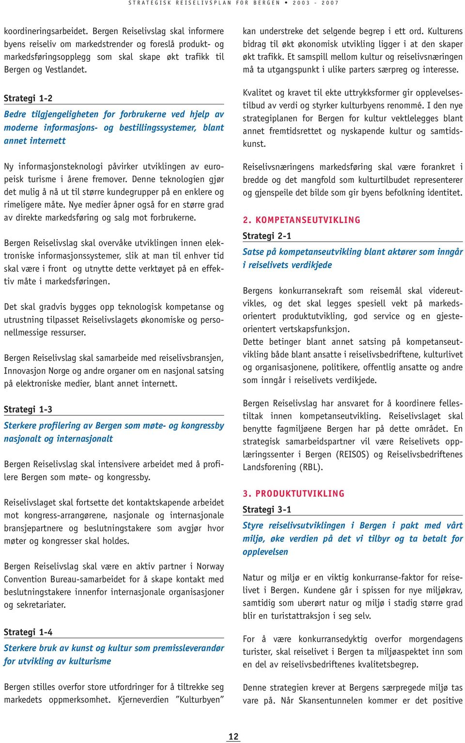 turisme i årene fremover. Denne teknologien gjør det mulig å nå ut til større kundegrupper på en enklere og rimeligere måte.