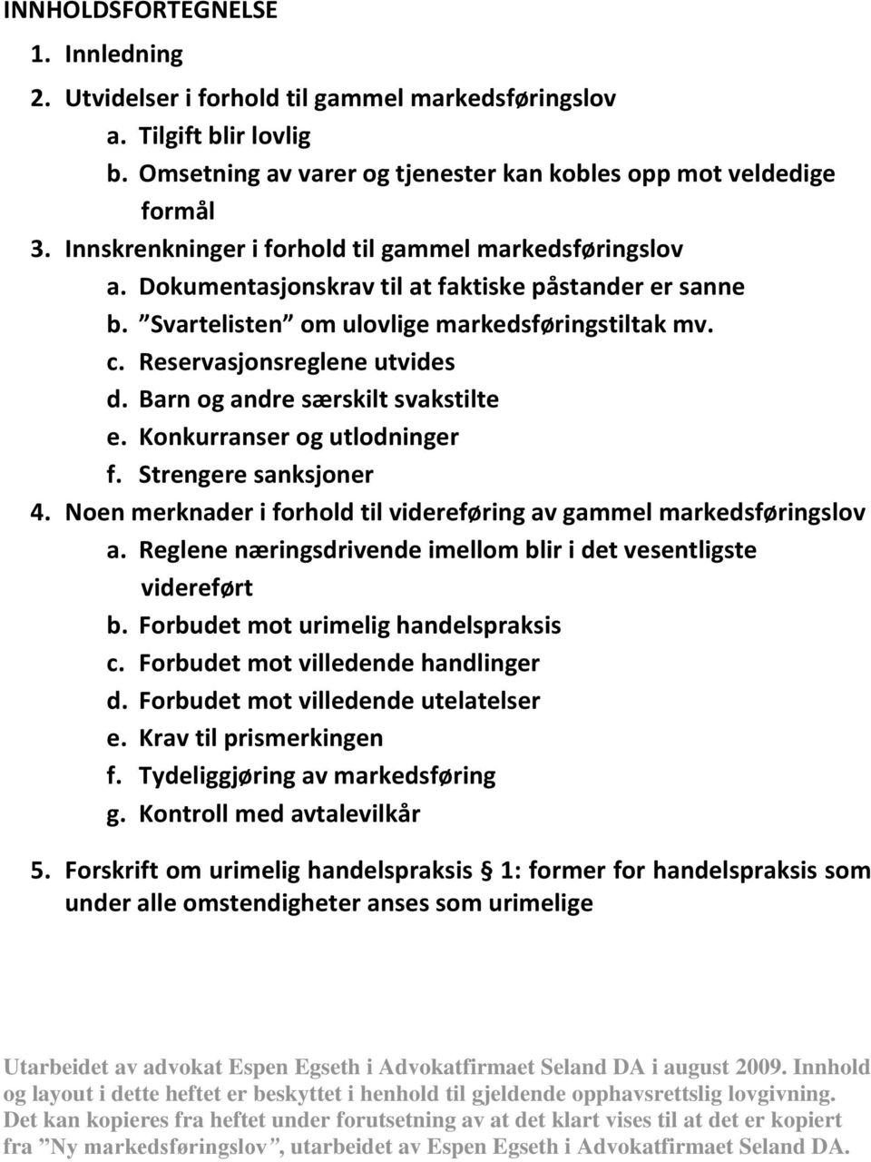 Barn og andre særskilt svakstilte e. Konkurranser og utlodninger f. Strengere sanksjoner 4. Noen merknader i forhold til videreføring av gammel markedsføringslov a.