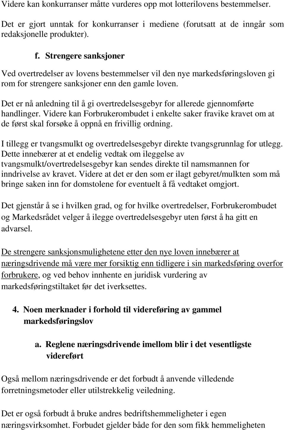 Strengere sanksjoner Ved overtredelser av lovens bestemmelser vil den nye markedsføringsloven gi rom for strengere sanksjoner enn den gamle loven.