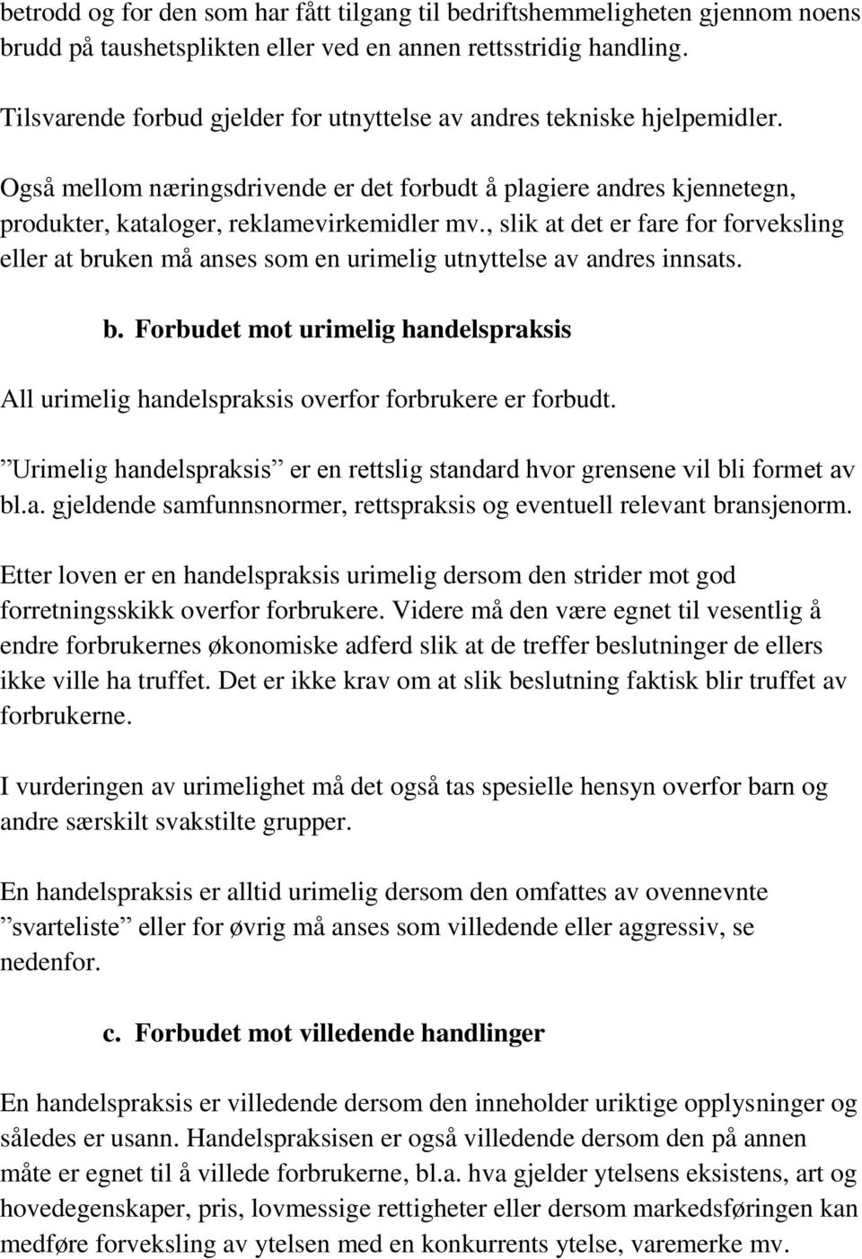 , slik at det er fare for forveksling eller at bruken må anses som en urimelig utnyttelse av andres innsats. b. Forbudet mot urimelig handelspraksis All urimelig handelspraksis overfor forbrukere er forbudt.