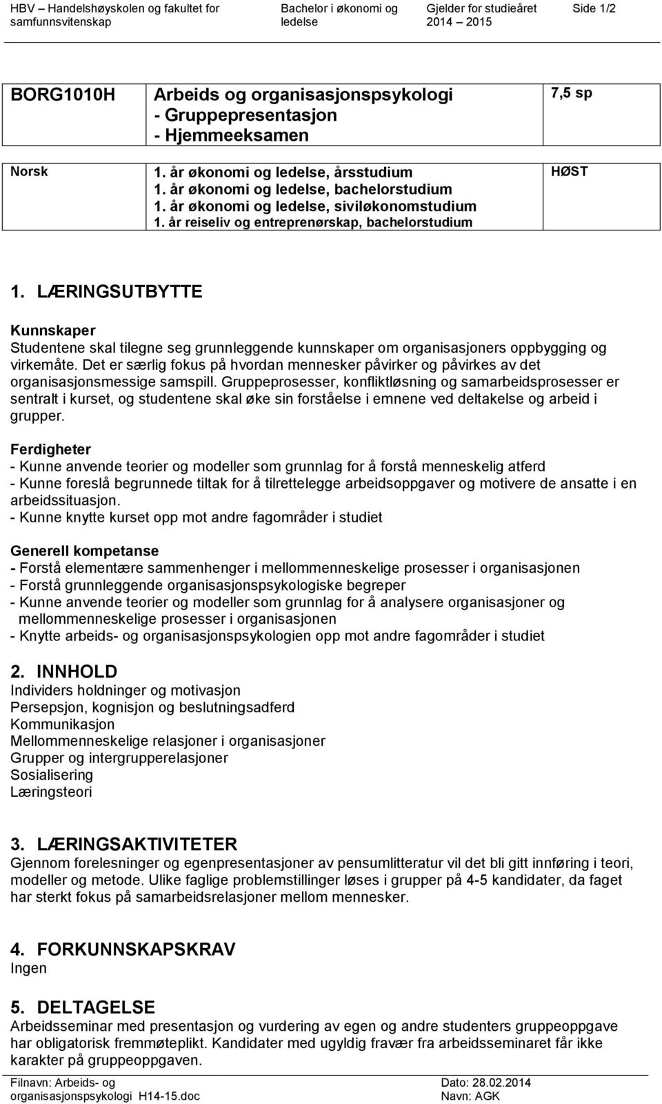 LÆRINGSUTBYTTE Kunnskaper Studentene skal tilegne seg grunnleggende kunnskaper om organisasjoners oppbygging og virkemåte.