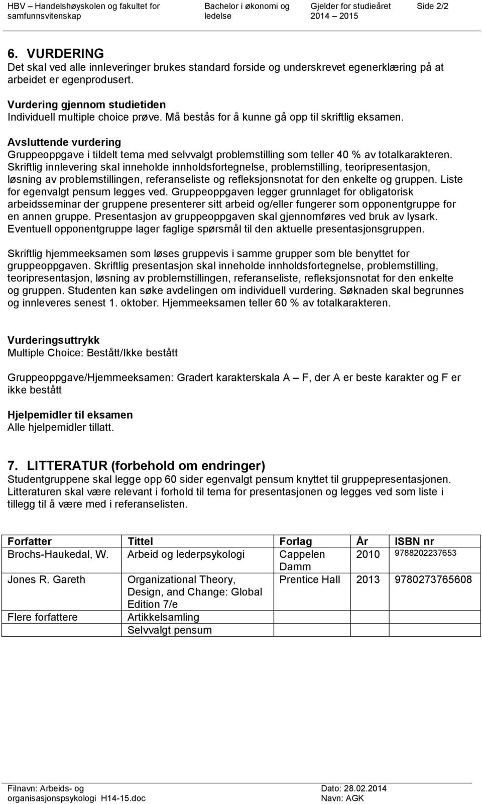 Avsluttende vurdering Gruppeoppgave i tildelt tema med selvvalgt problemstilling som teller 40 % av totalkarakteren.