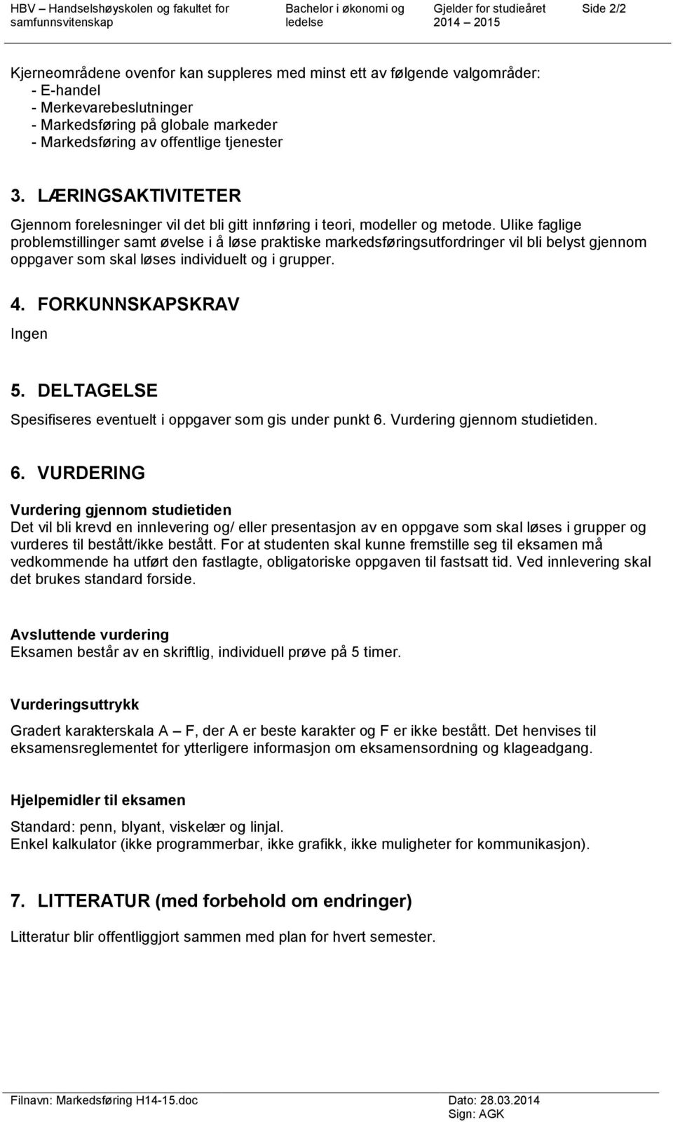 Ulike faglige problemstillinger samt øvelse i å løse praktiske markedsføringsutfordringer vil bli belyst gjennom oppgaver som skal løses individuelt og i grupper. 4. FORKUNNSKAPSKRAV Ingen 5.