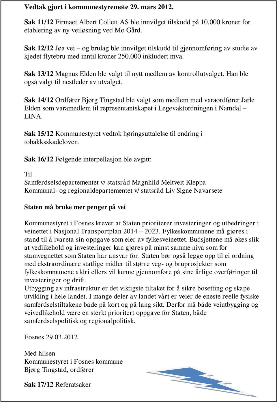 Sak 13/12 Magnus Elden ble valgt til nytt medlem av kontrollutvalget. Han ble også valgt til nestleder av utvalget.