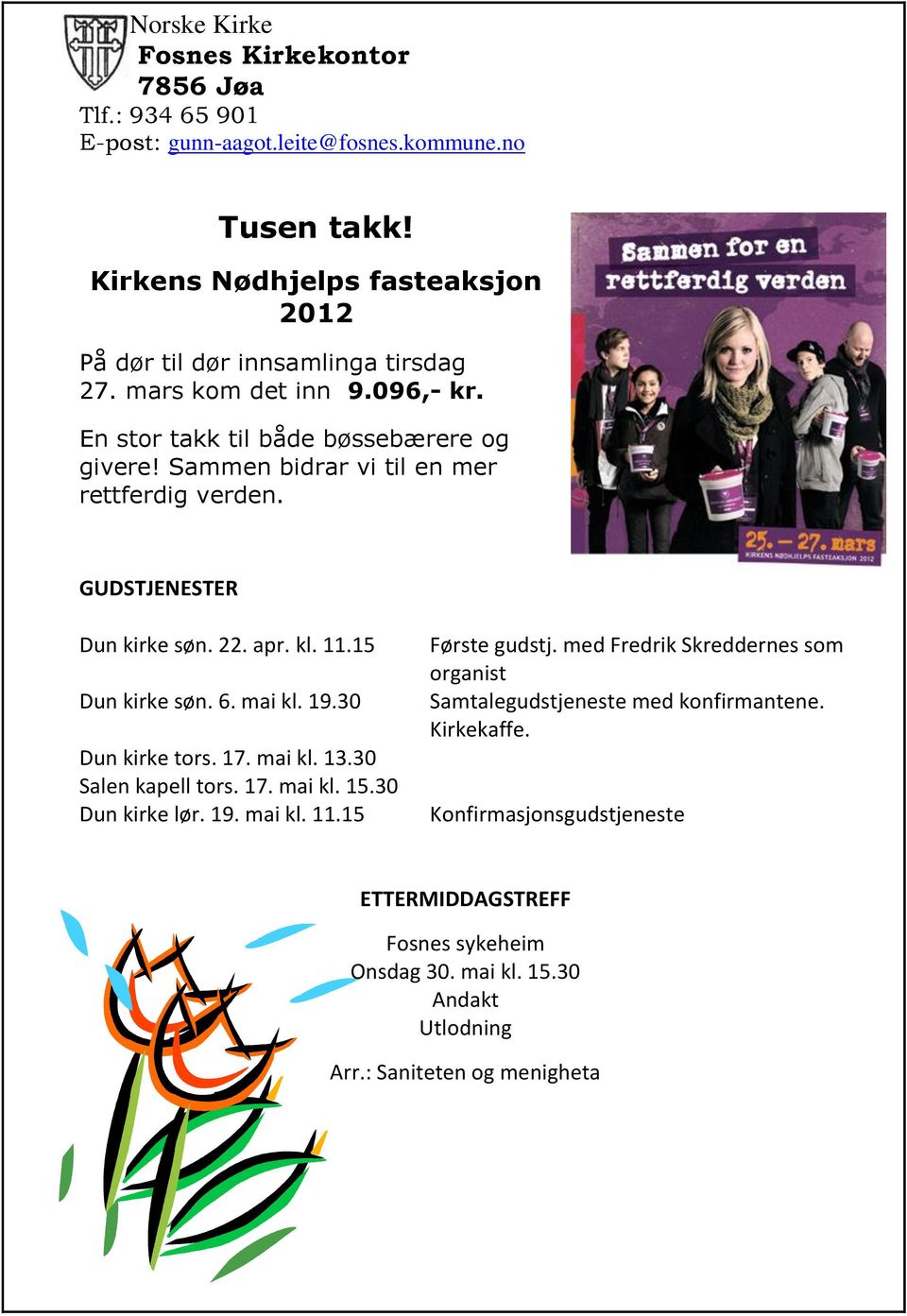 Sammen bidrar vi til en mer rettferdig verden. GUDSTJENESTER Dun kirke søn. 22. apr. kl. 11.15 Dun kirke søn. 6. mai kl. 19.30 Dun kirke tors. 17. mai kl. 13.30 Salen kapell tors. 17. mai kl. 15.