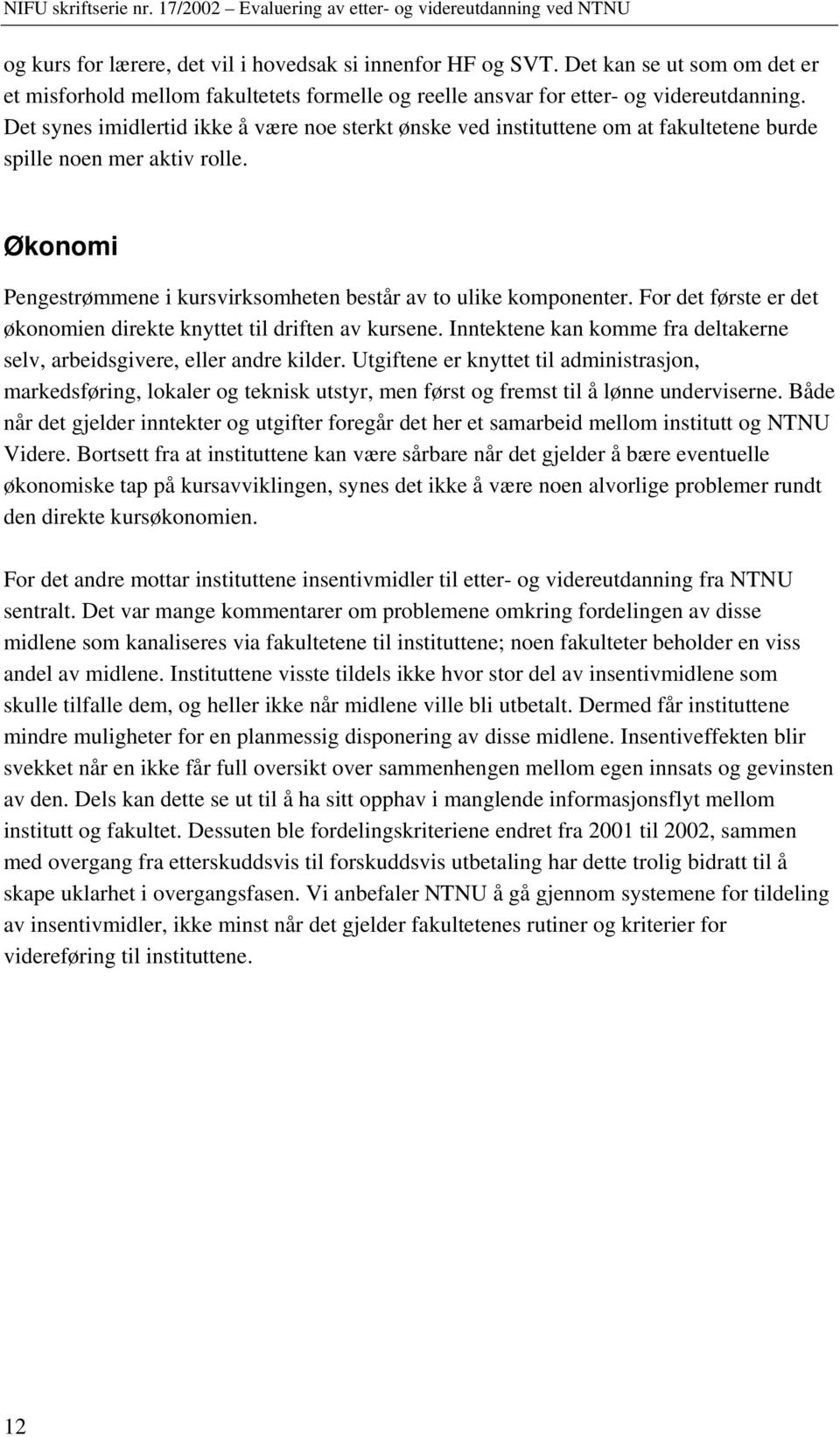 For det første er det økonomien direkte knyttet til driften av kursene. Inntektene kan komme fra deltakerne selv, arbeidsgivere, eller andre kilder.