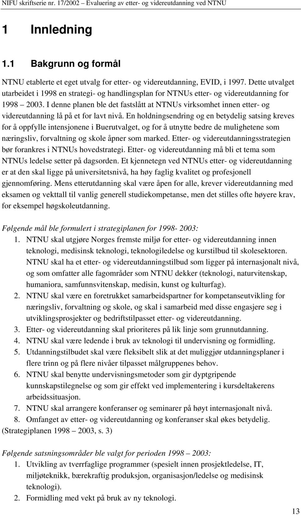 I denne planen ble det fastslått at NTNUs virksomhet innen etter- og videreutdanning lå på et for lavt nivå.