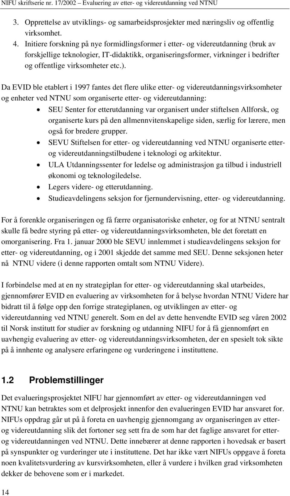 Da EVID ble etablert i 1997 fantes det flere ulike etter- og videreutdanningsvirksomheter og enheter ved NTNU som organiserte etter- og videreutdanning: SEU Senter for etterutdanning var organisert