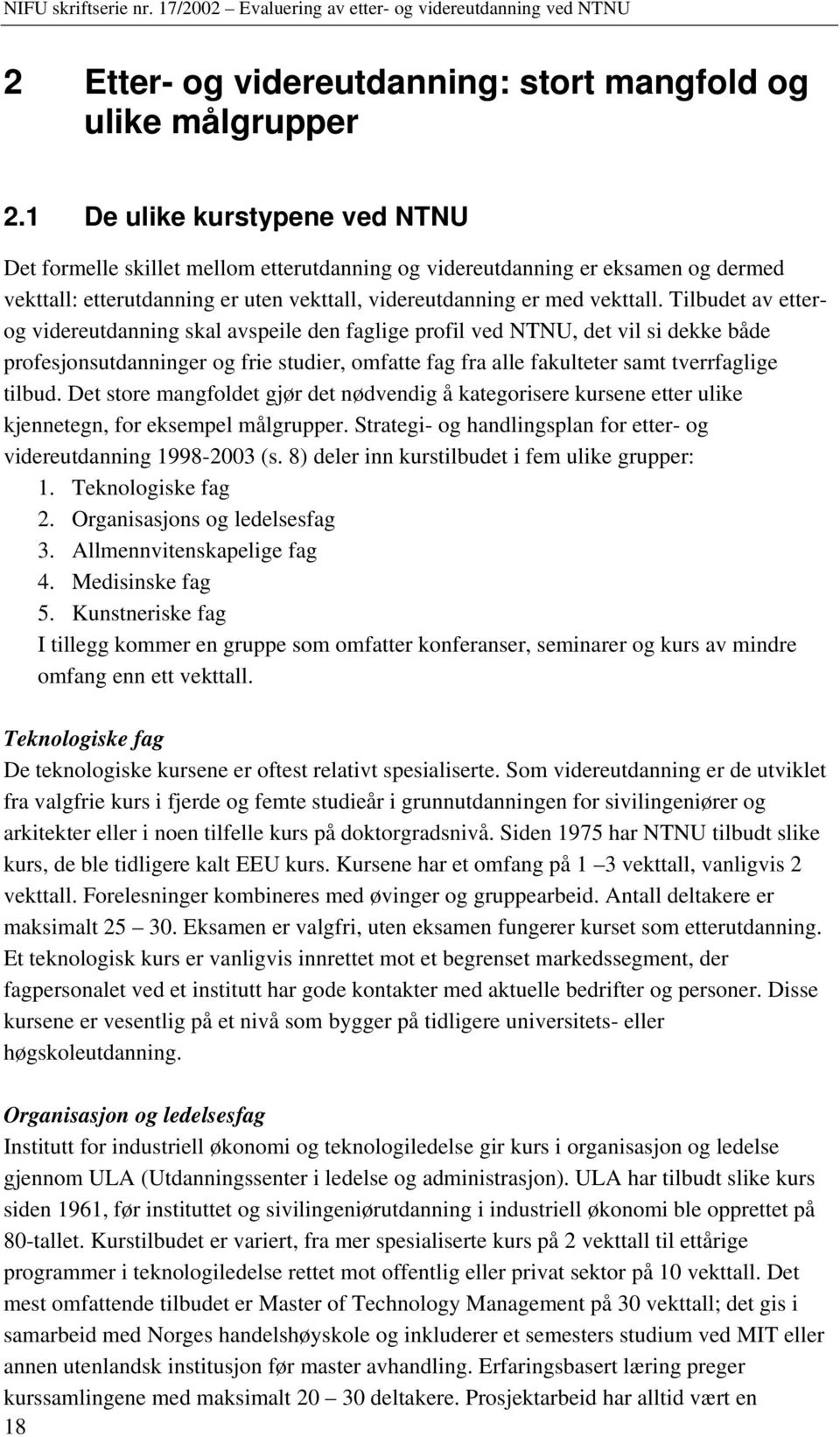 Tilbudet av etterog videreutdanning skal avspeile den faglige profil ved NTNU, det vil si dekke både profesjonsutdanninger og frie studier, omfatte fag fra alle fakulteter samt tverrfaglige tilbud.