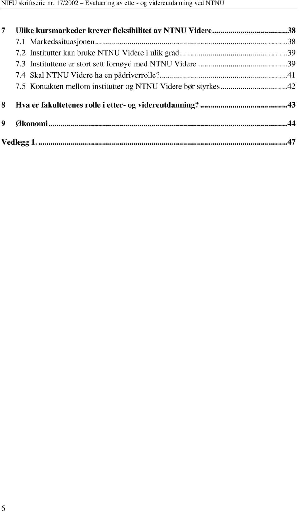 3 Instituttene er stort sett fornøyd med NTNU Videre...39 7.4 Skal NTNU Videre ha en pådriverrolle?