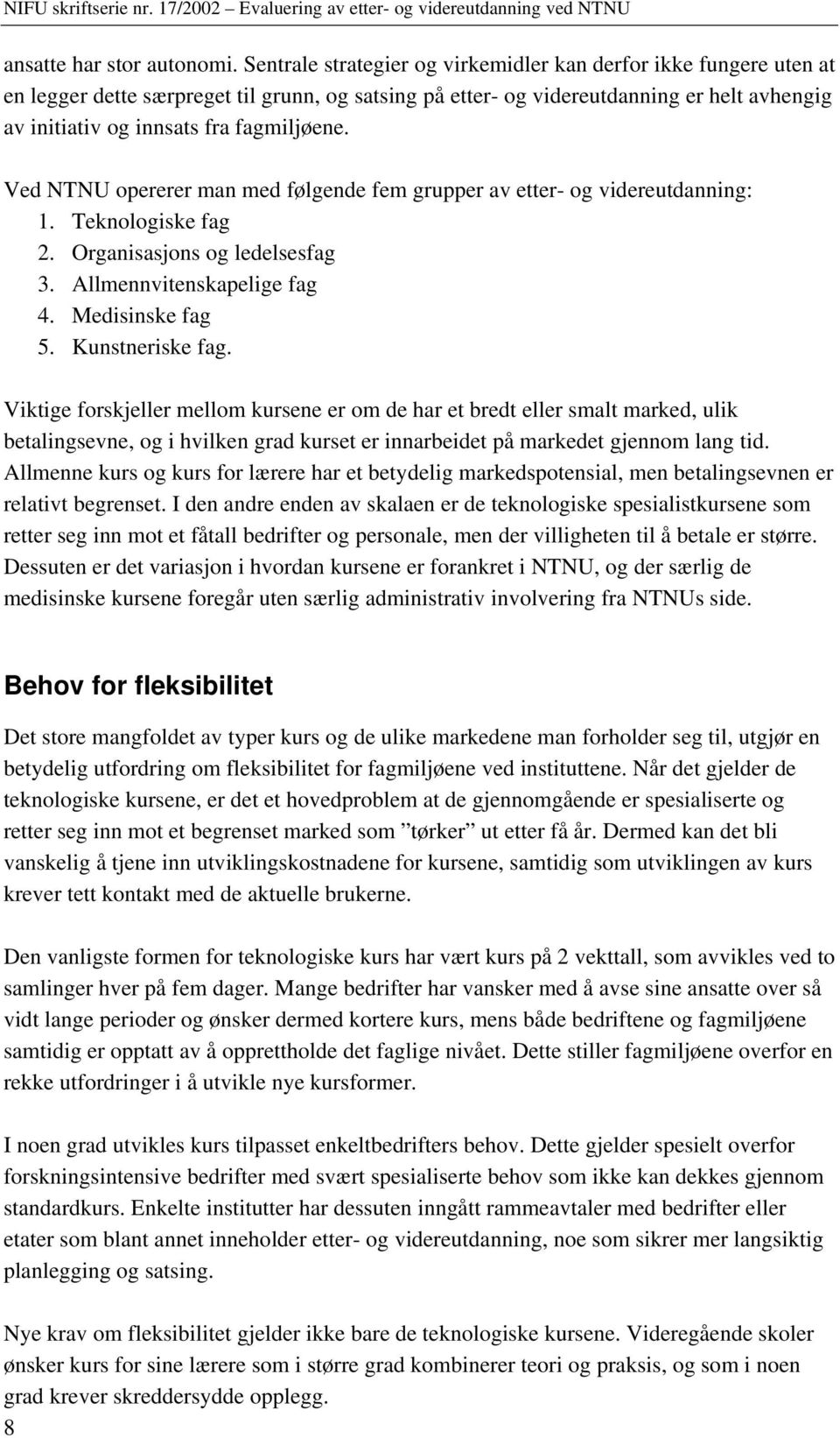 fagmiljøene. Ved NTNU opererer man med følgende fem grupper av etter- og videreutdanning: 1. Teknologiske fag 2. Organisasjons og ledelsesfag 3. Allmennvitenskapelige fag 4. Medisinske fag 5.