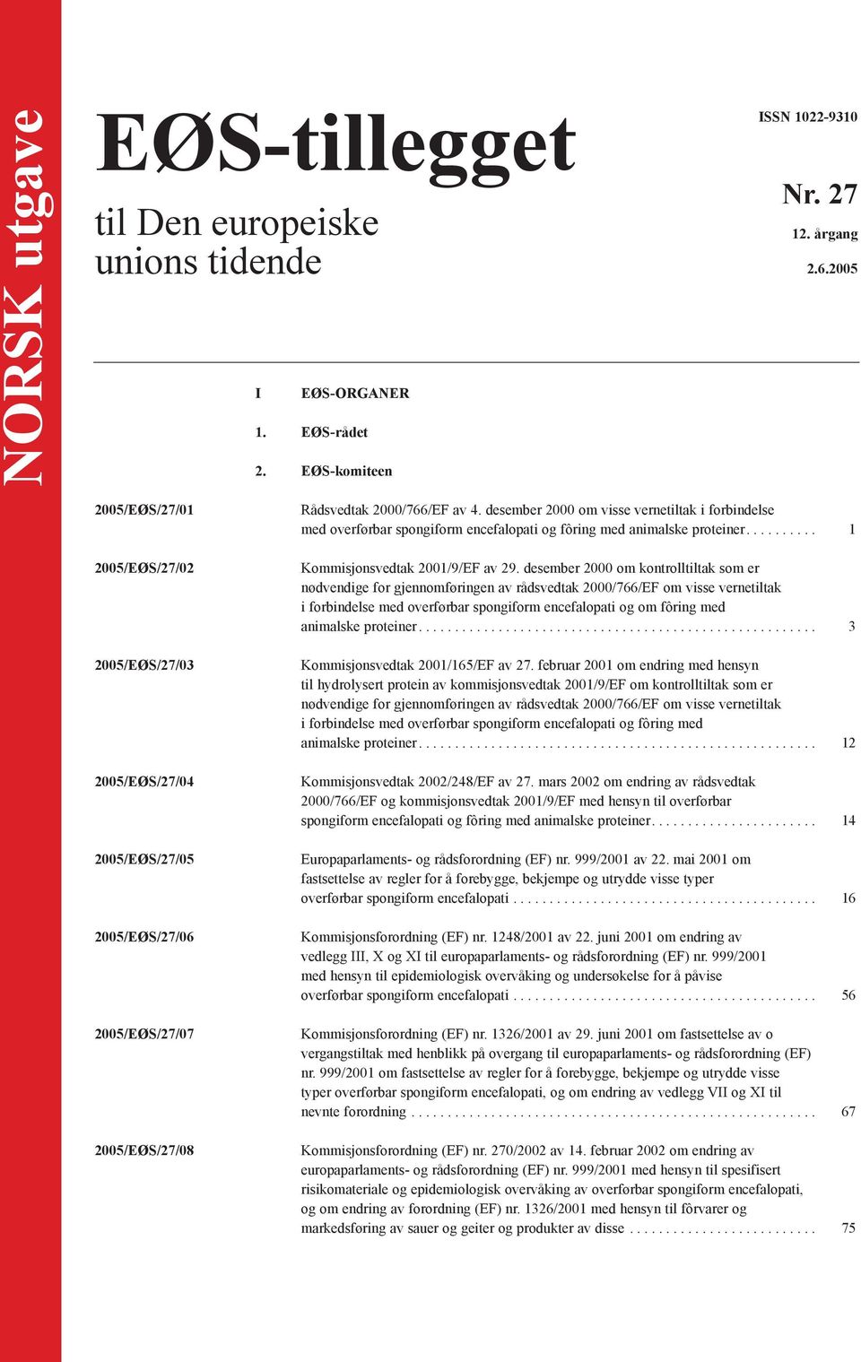 desember 2000 om visse vernetiltak i forbindelse med overførbar spongiform encefalopati og fôring med animalske proteiner.......... 1 Kommisjonsvedtak 2001/9/EF av 29.