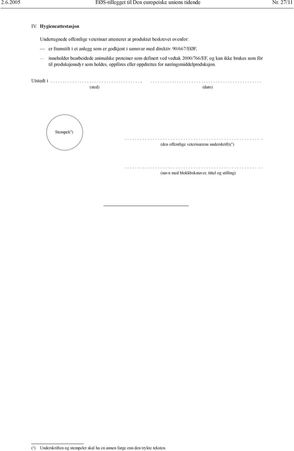 animalske proteiner som definert ved vedtak 2000/766/EF, og kan ikke brukes som fôr til produksjonsdyr som holdes, oppfôres eller oppdrettes for næringsmiddelproduksjon. Utstedt i.....................................,.............................................. (sted) (dato) Stempel( 2 ).